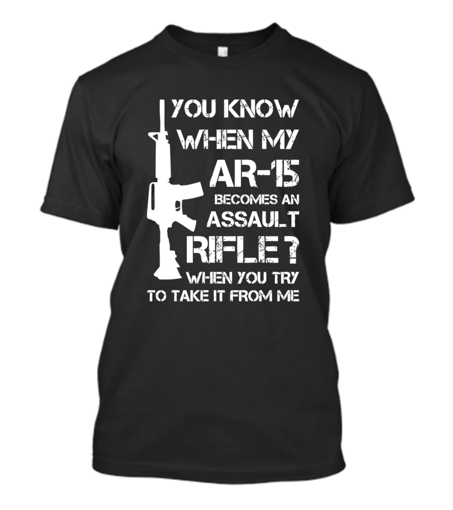 You Know When My AR-15 Becomes An Assault Rifle? When You Try To Take It From Me T-Shirt