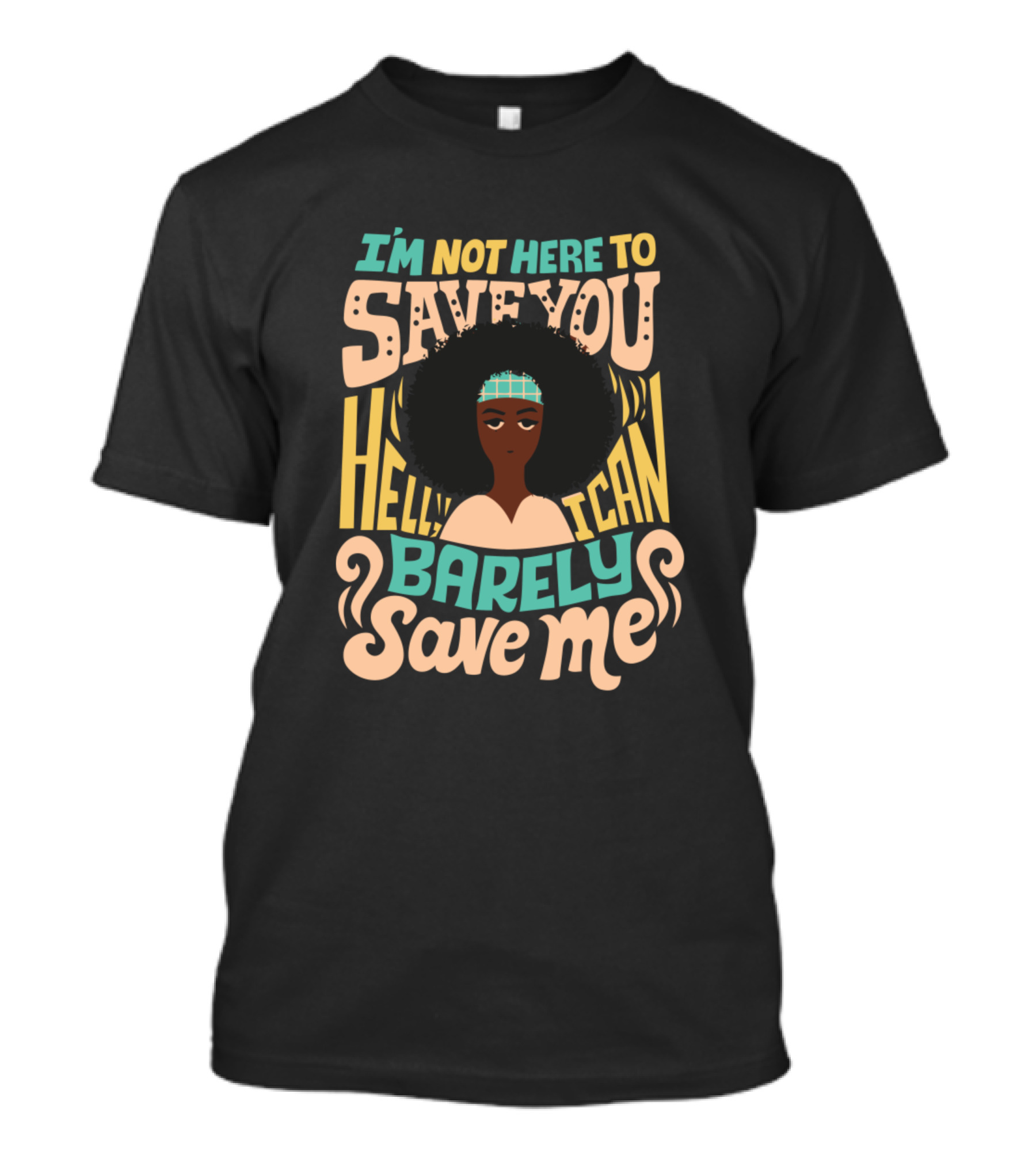 I'm Not Here To Save You Hell I Can Barely Save Me T-Shirt