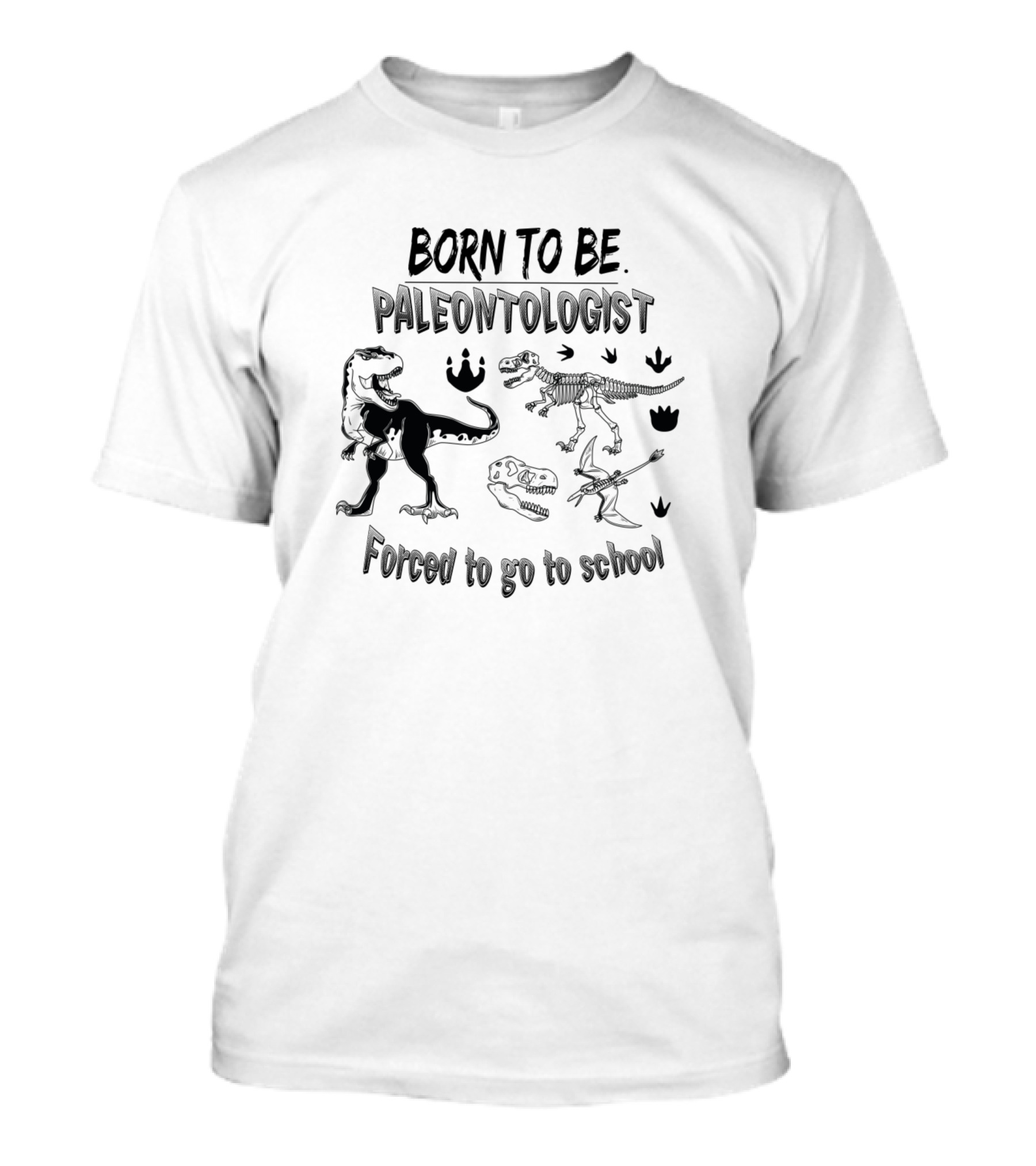 Born To Be Paleontologist Forced To Go School Dinosaur Skeleton Footprints T-Shirt