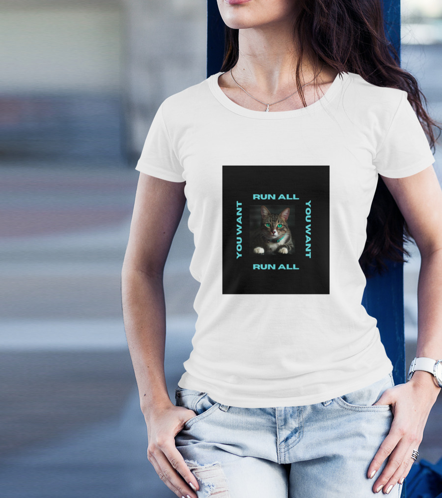 Cat You Want Run All You Want Run All T-Shirt