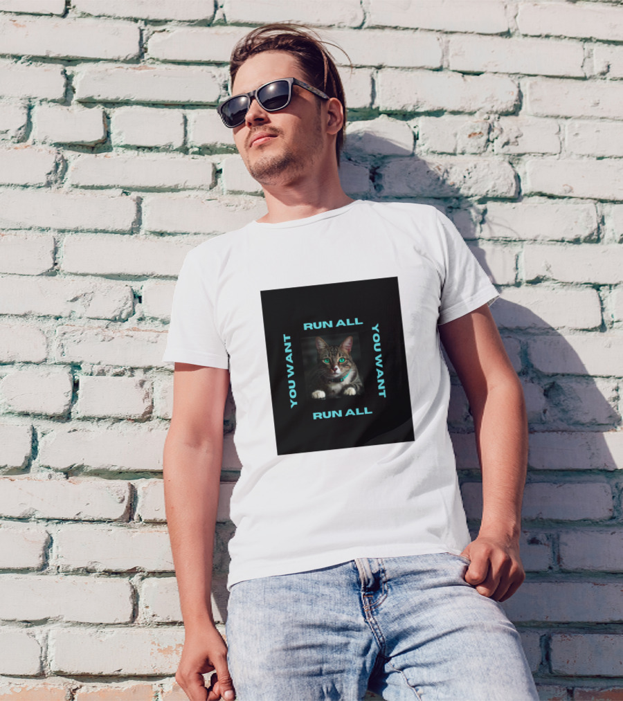 Cat You Want Run All You Want Run All T-Shirt
