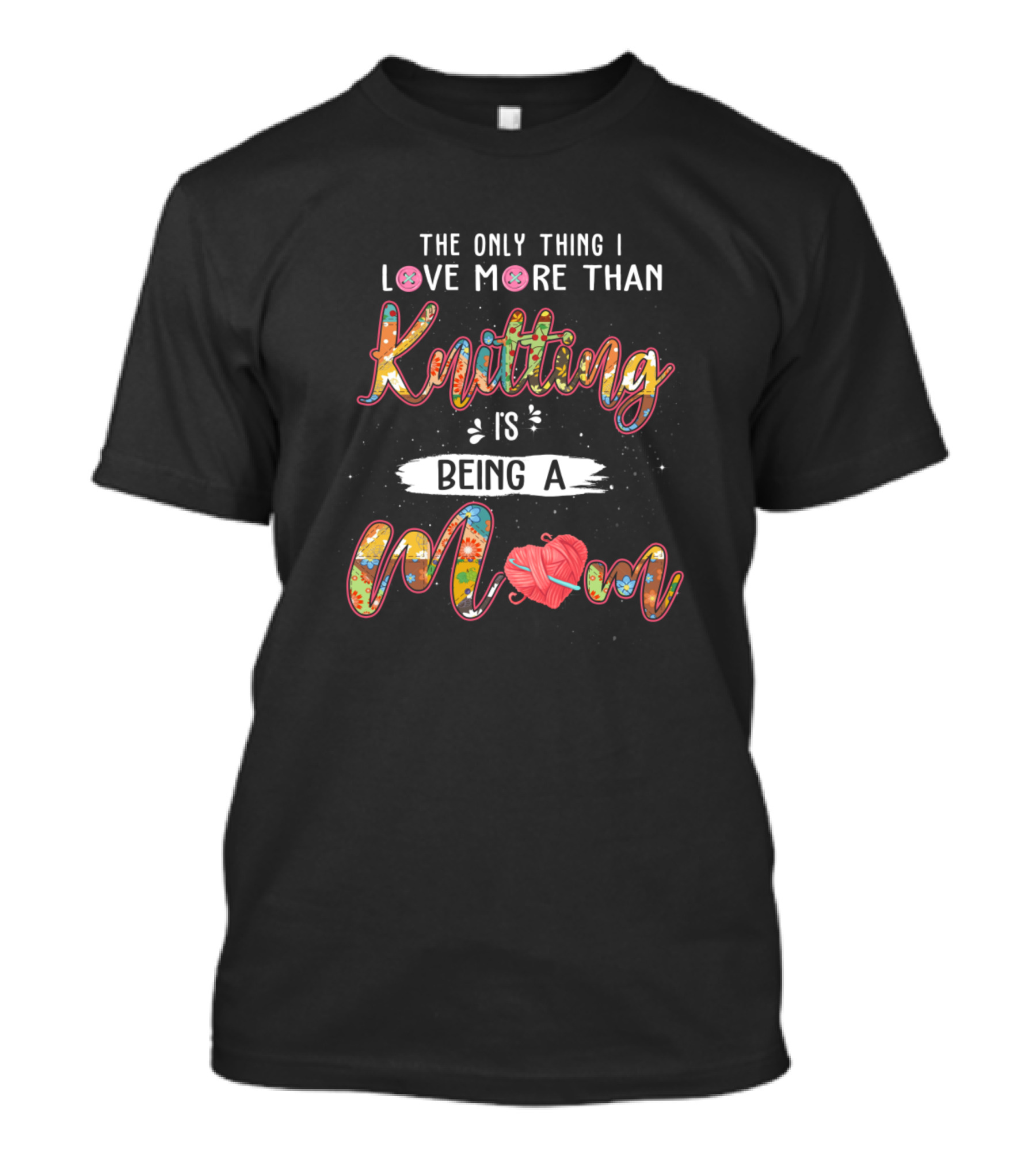 The Only Thing I Love More Than Knitting Is Being A Mom T-Shirt