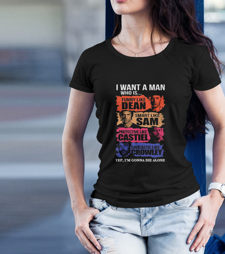 I Want A Man Who Is Funny Like Dean Smart Like Sam Protective Like Castiel Sarcastic Like Crowley Yep I'm Gonna Die Alone T-Shirt