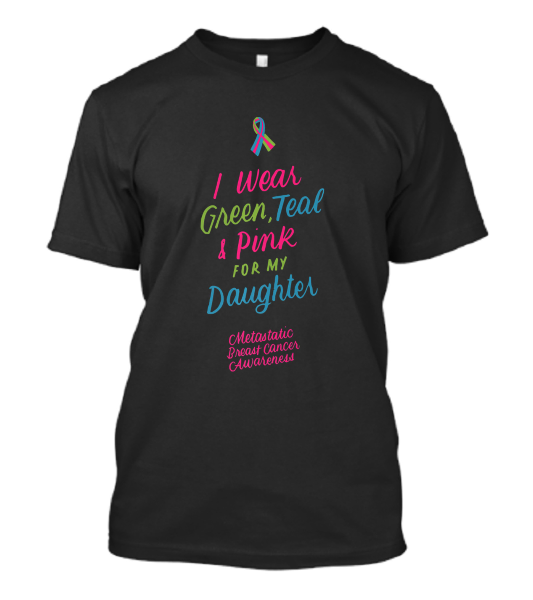 I Wear Green Teal Pink For My Daughter Metastatic Breast Cancer Awareness T-Shirt