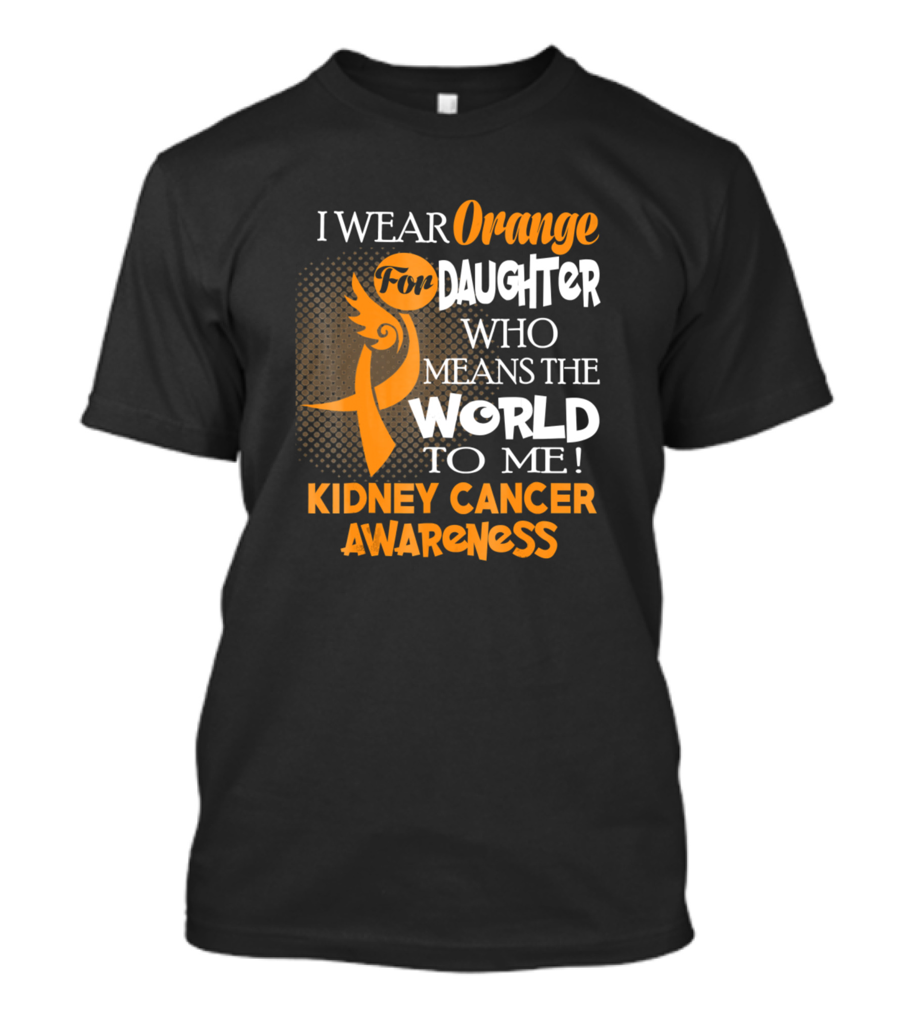 I Wear Orange For Daughter Who Means The World To Me Kidney Cancer Awareness T-Shirt