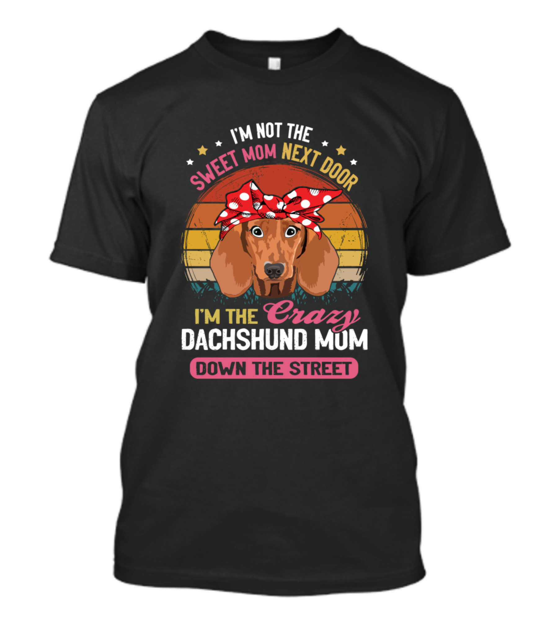 I'M Not The Sweet Mom Next Door I'm The Crazy Dachshund Mum Down The Street T-Shirt