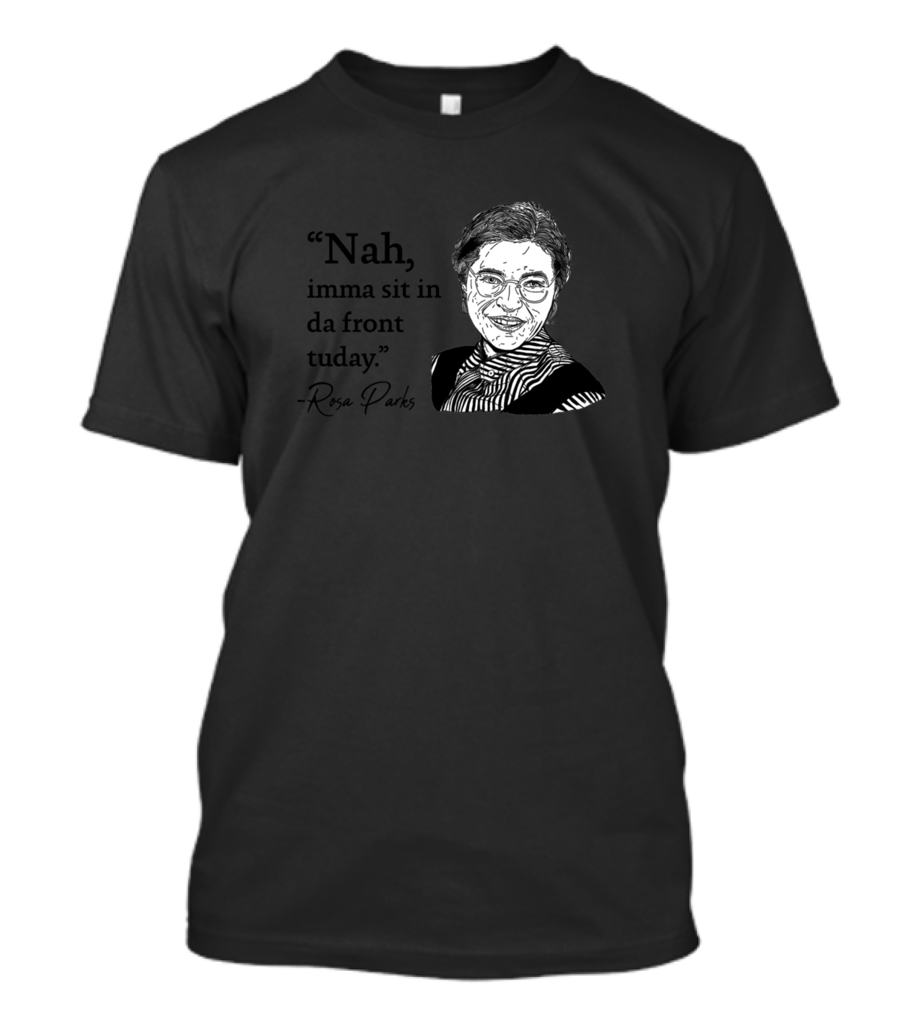 Love Rosa Parks Quote Nah Imma Sit In Da Front Tuday Rosa Parks T-Shirt