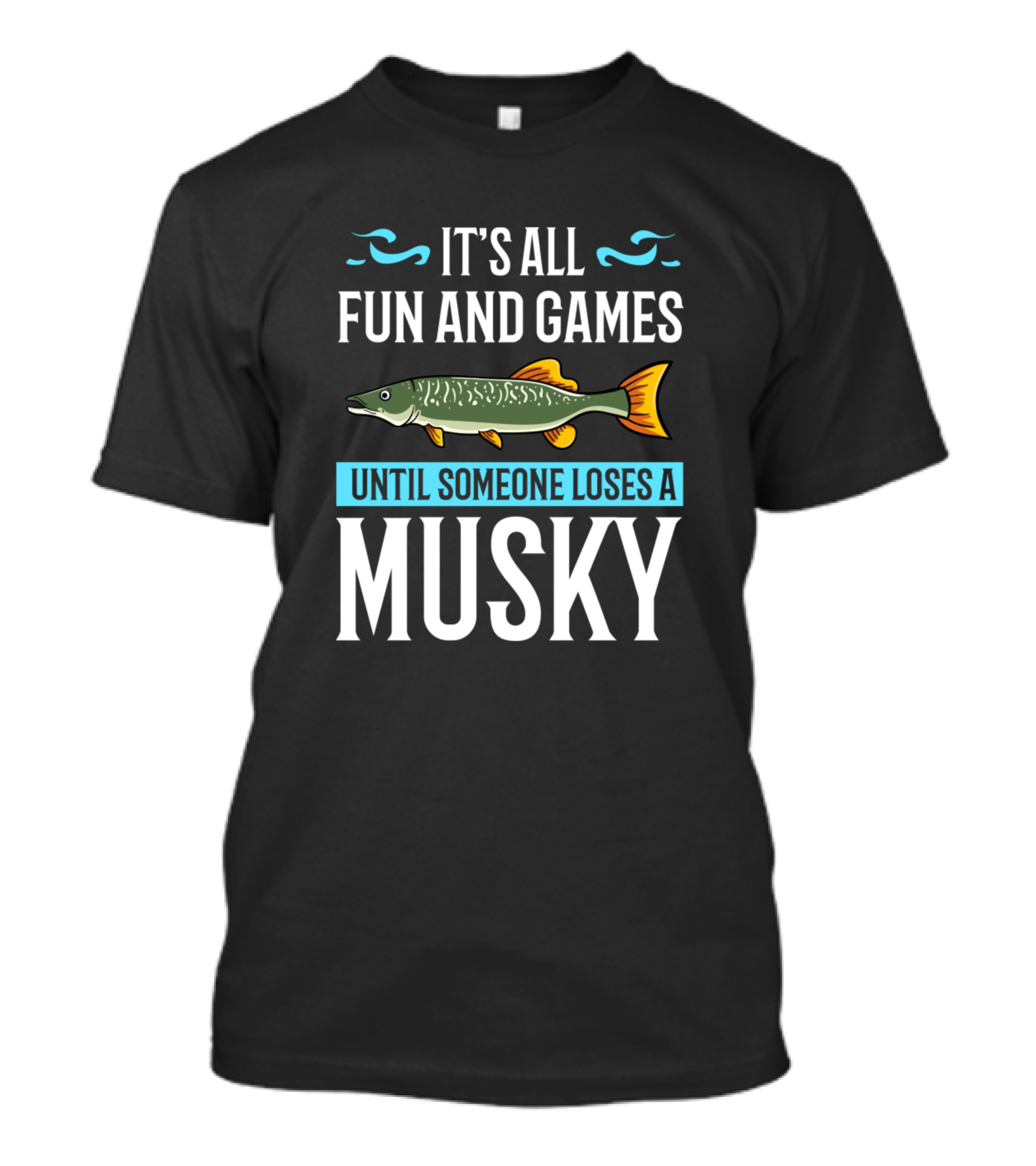 It's All Fun And Games Until Someone Loses A Musky Muskellunge Fishing Lure T-Shirt