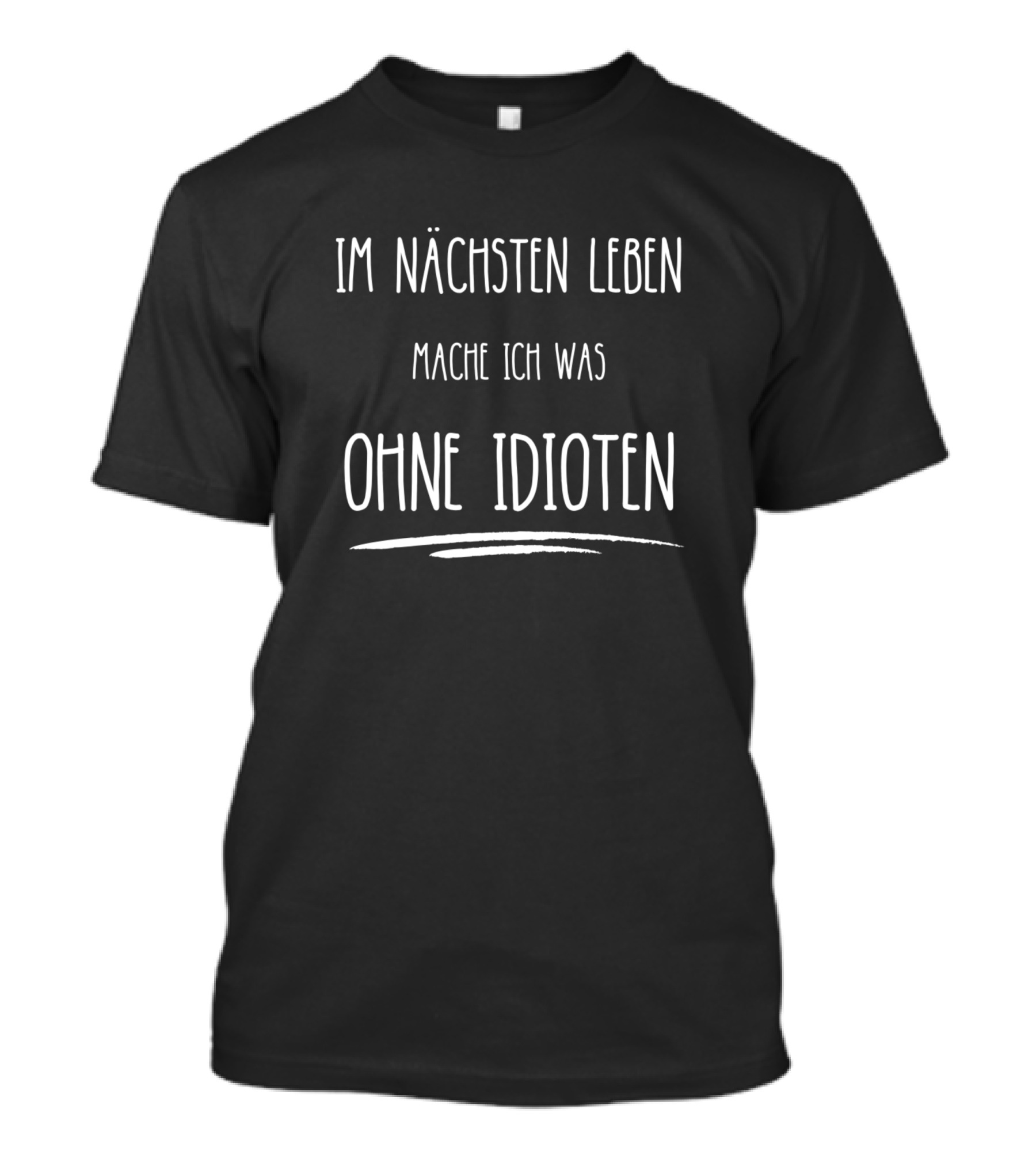 Im Nächsten Leben Mache Ich Was Ohne Idioten Funny Saying Sarcasm T-Shirt
