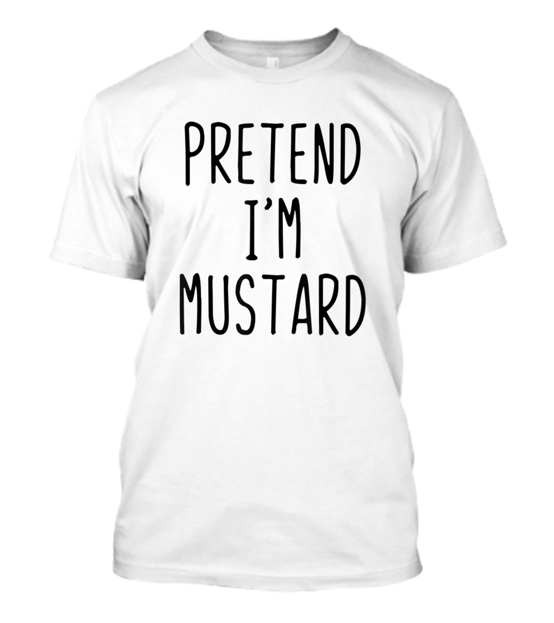 Pretend I'm Mustard Novelty Fun Message T-Shirt