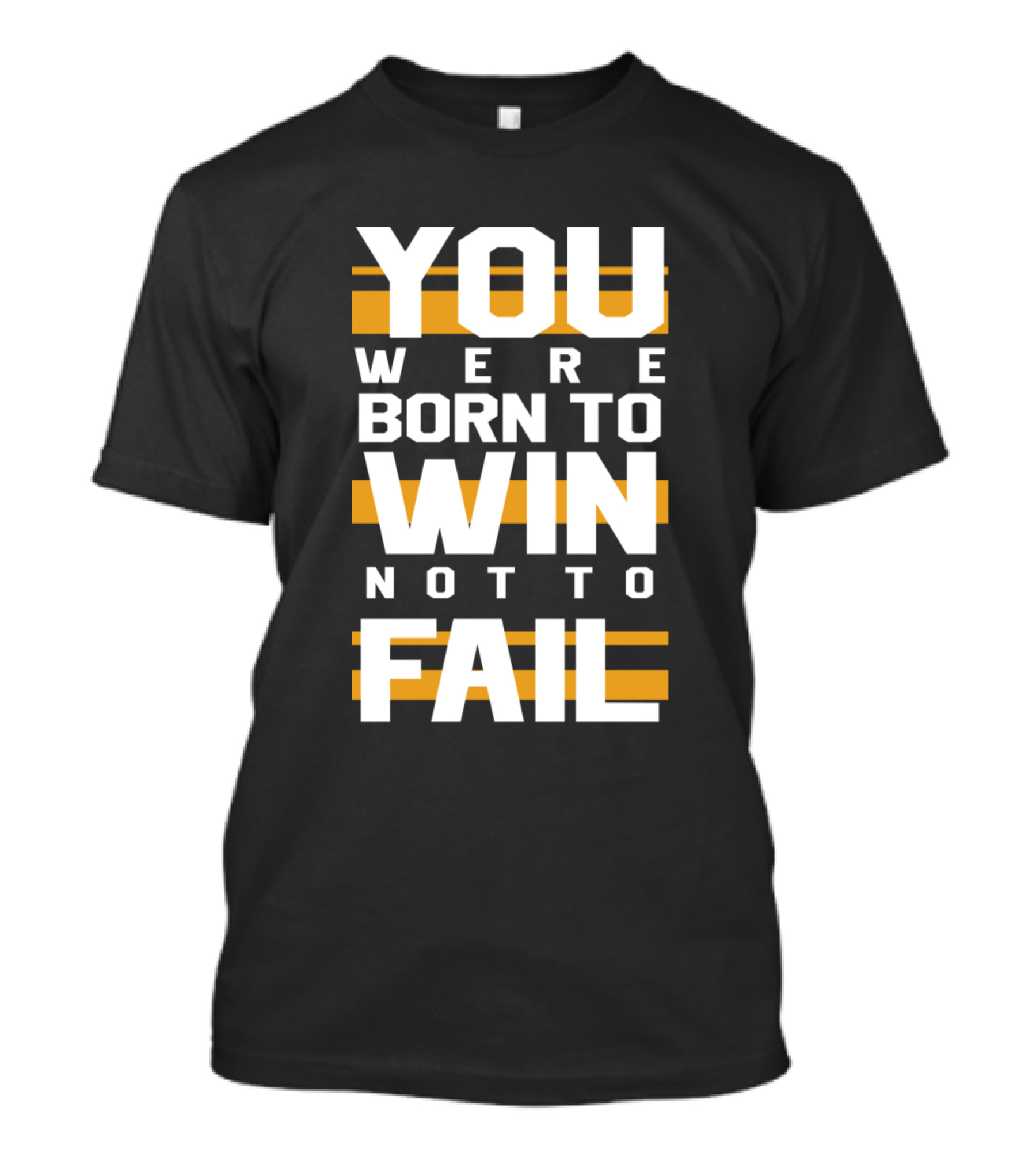 YOU WERE BORN TO WIN NOT TO FAIL T-Shirt