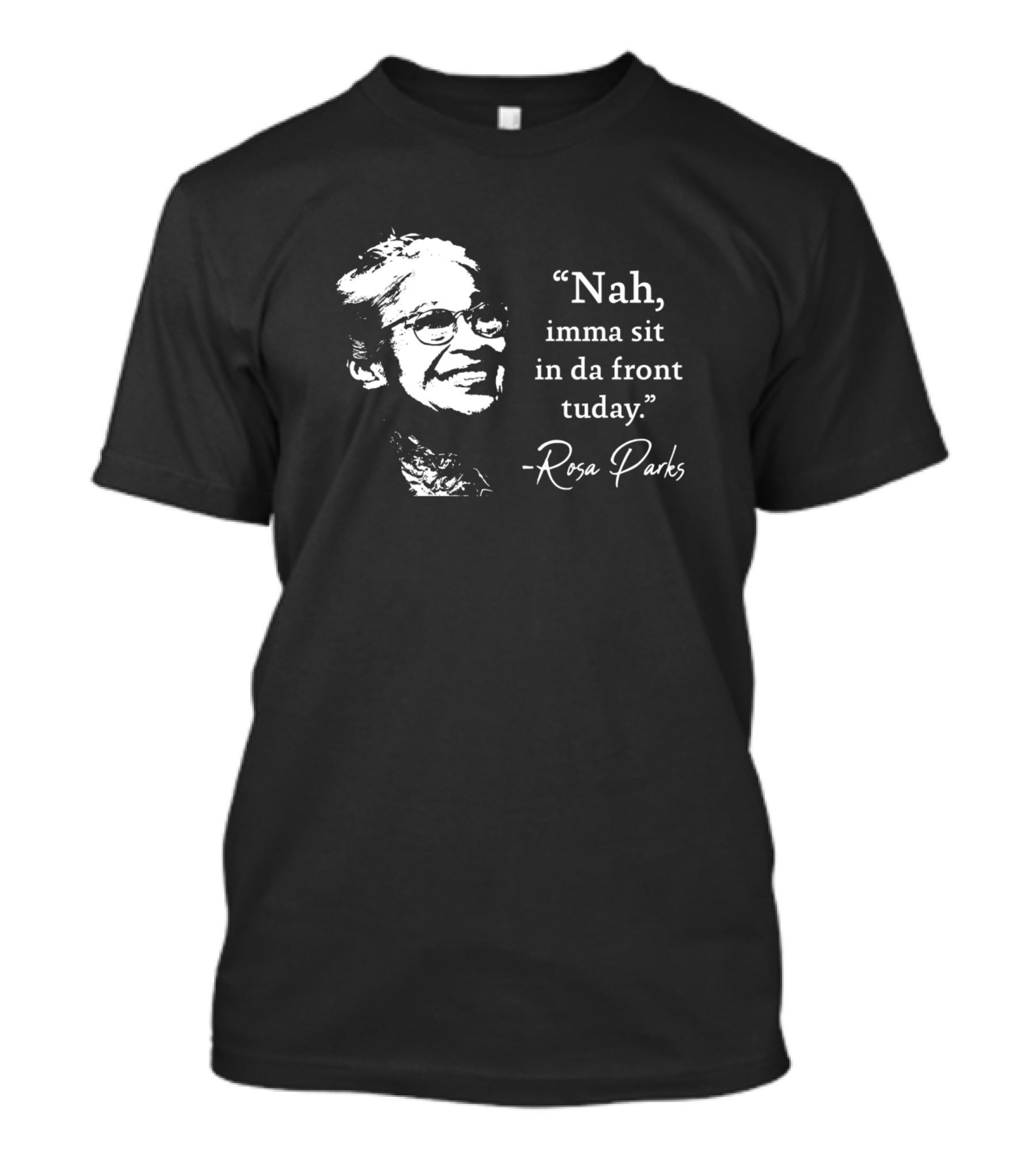 Rosa Parks Nah Imma Sit In Da Front Tuday T-Shirt