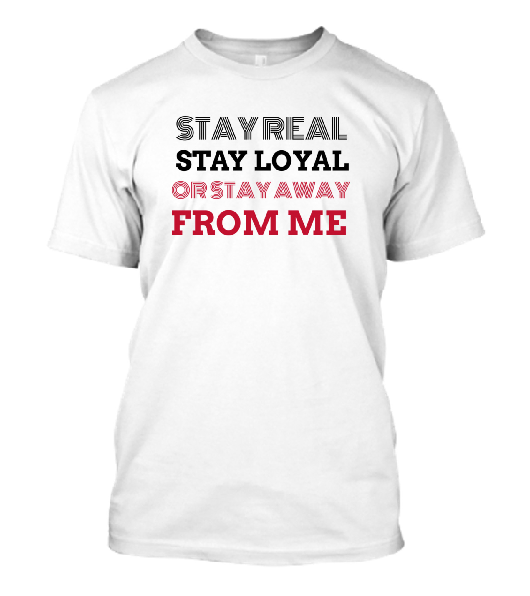 Stay Real Stay Loyal Or Stay Away From Me Black T-Shirt