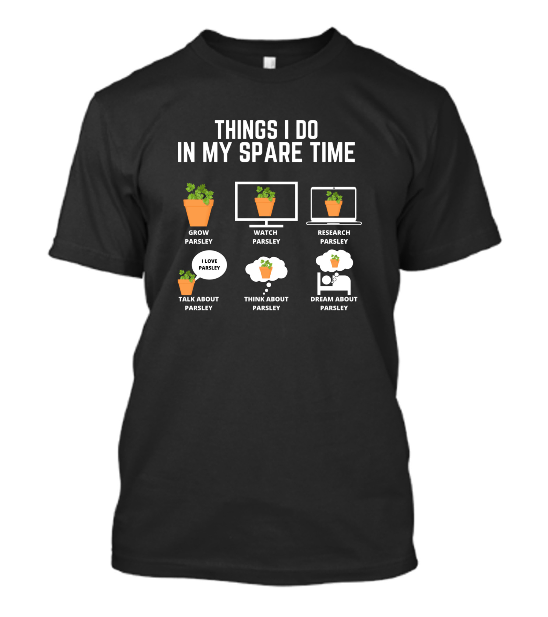 Things I Do In My Spare Time Grow Watch Research Talk Think Dream About Parsley T-Shirt