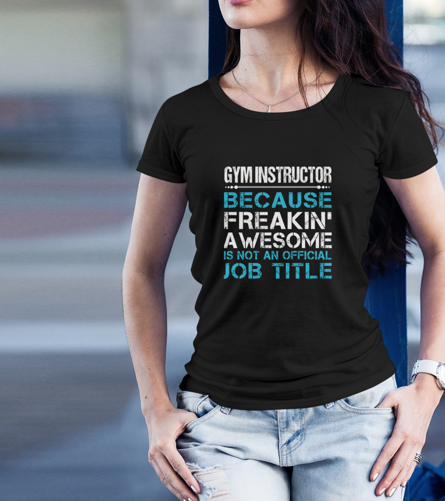 Gym Instructor Because Freakin' Awesome Is Not An Official Job Title T-Shirt