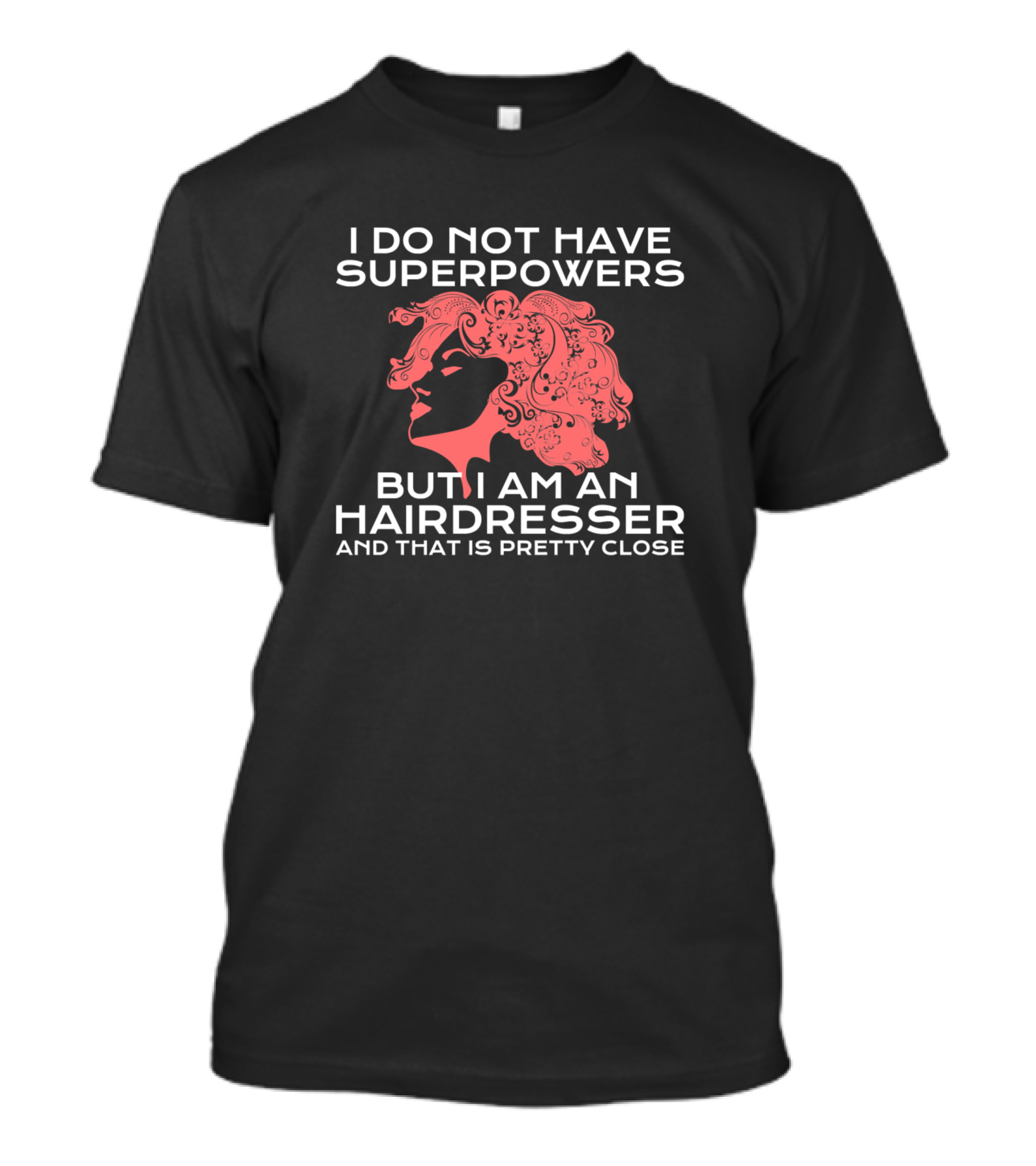 I Do Not Have Superpowers But I Am A Hairdresser And That Is Pretty Close T-Shirt