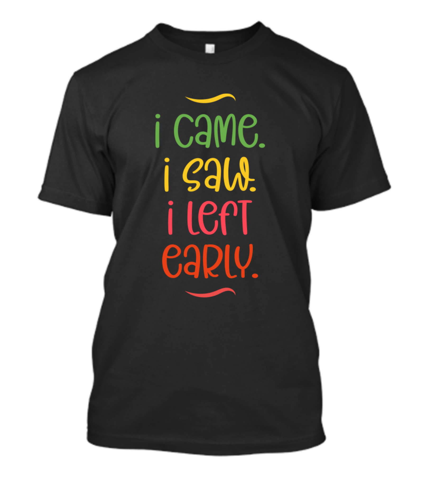 I Came I Saw I Left Early Multicolor Typography T-Shirt