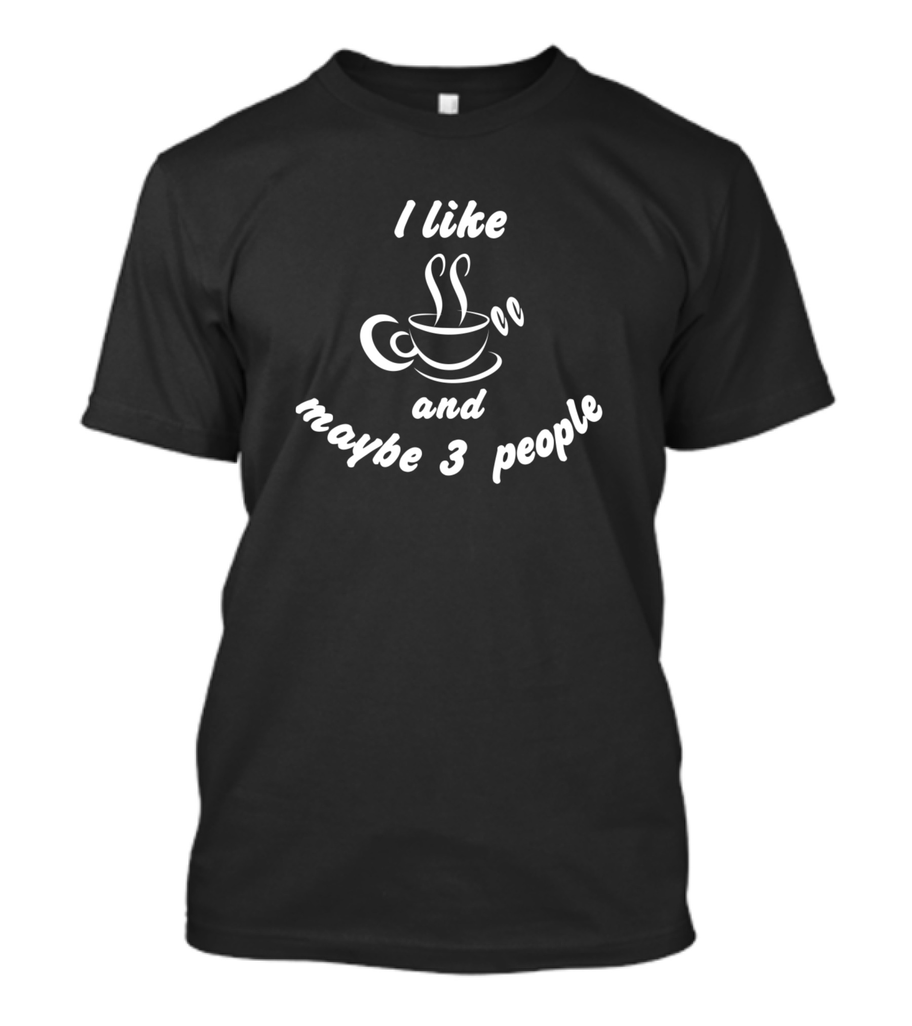 I Like Coffee And Maybe 3 People Coffee Cup T-Shirt