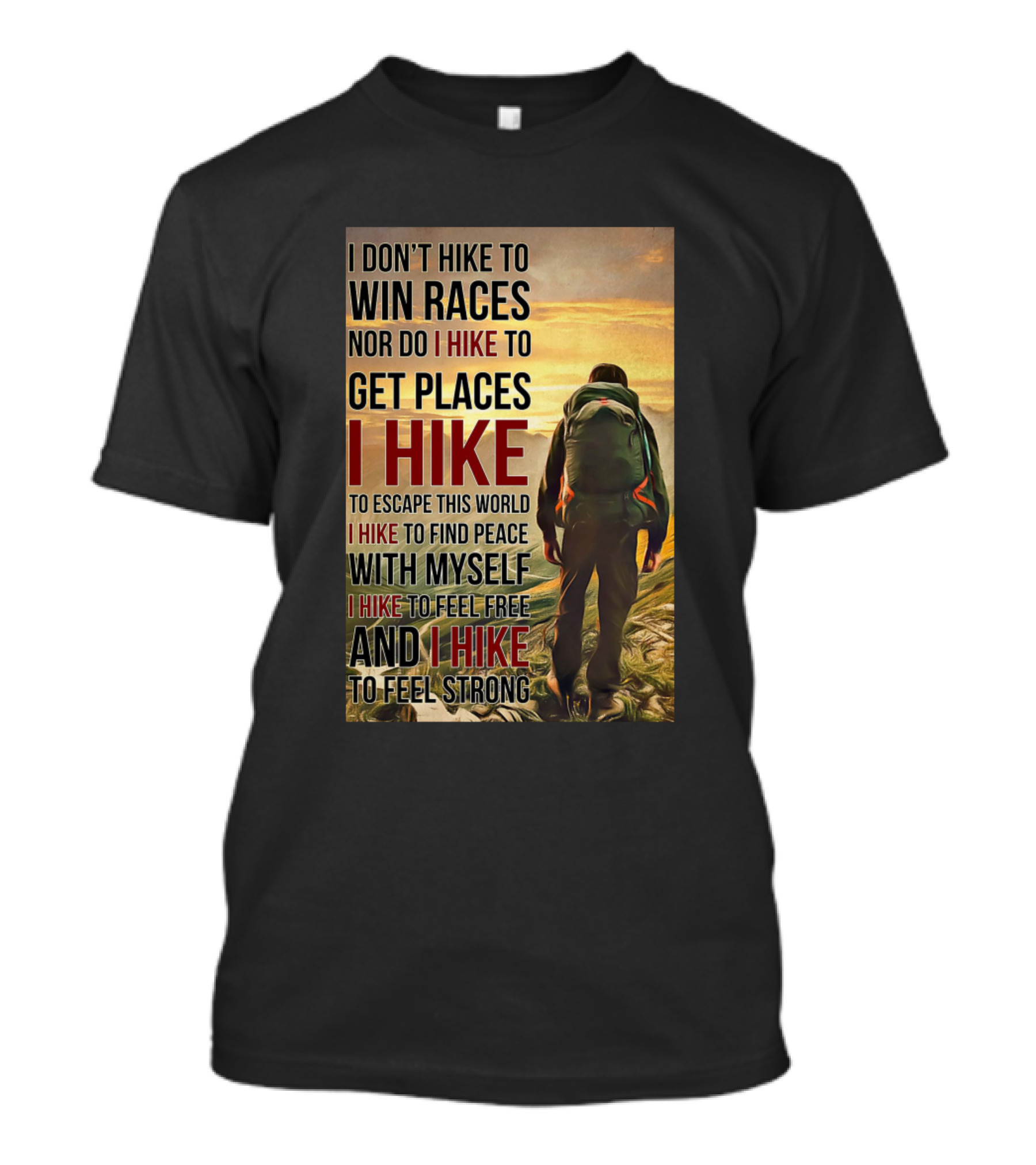 I Don't Hike To Win Races Nor Do I Hike To Get Places I Hike To Escape This World I Hike To Find Peace With Myself I Hike To Feel Free And I Hike To Feel Strong T-Shirt