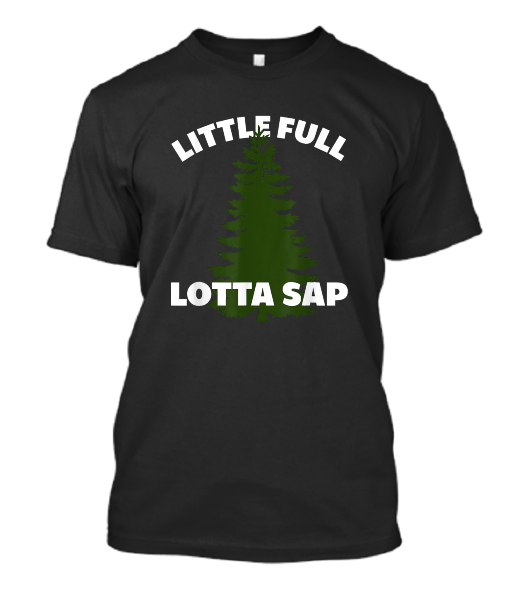 Little Full Lotta Sap Christmas Tree T-Shirt