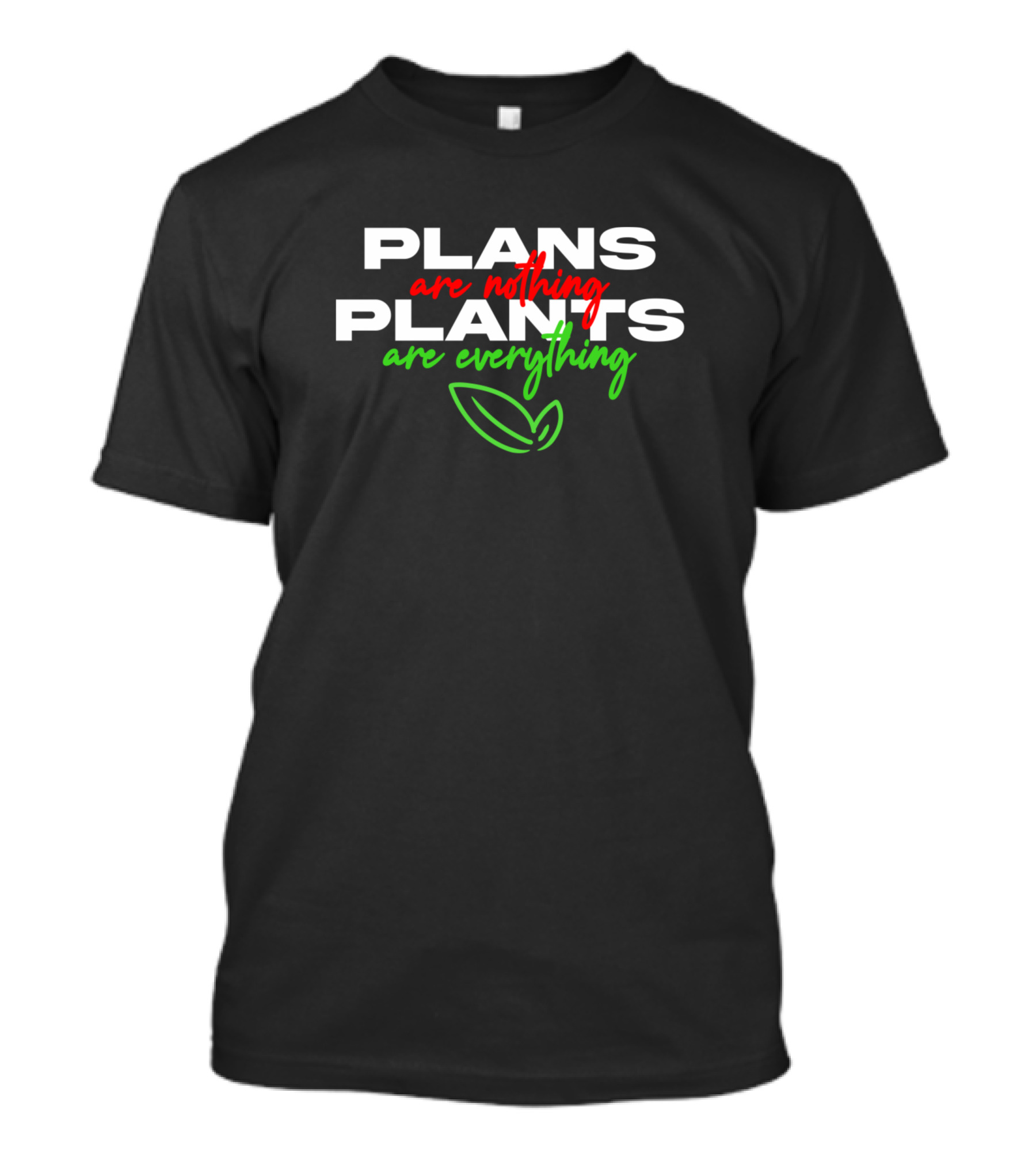 PLANS Are Nothing PLANTS Are Everything T-Shirt