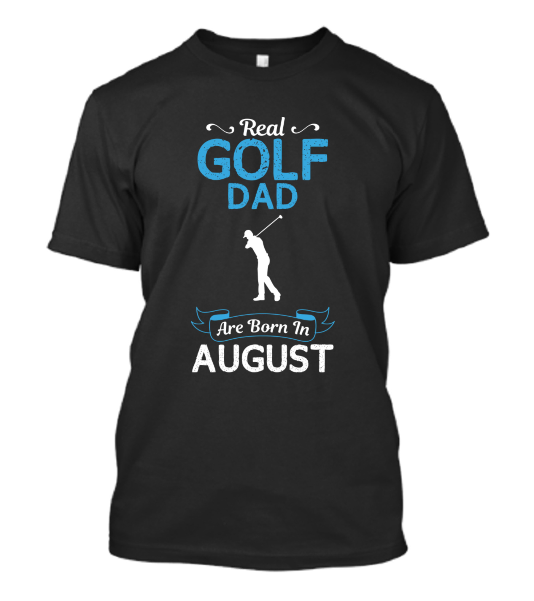 Real Golf Dad Born In August With Player T-Shirt