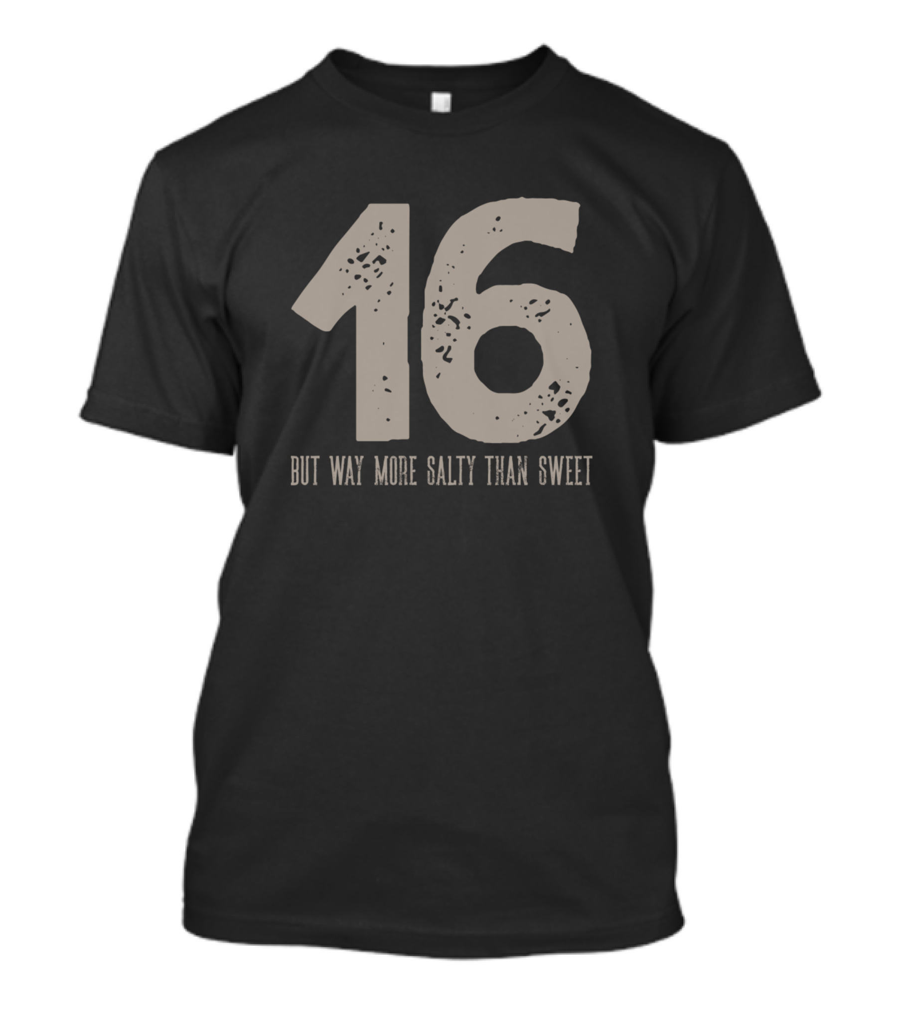 16 But Way More Salty Than Sweet T-Shirt