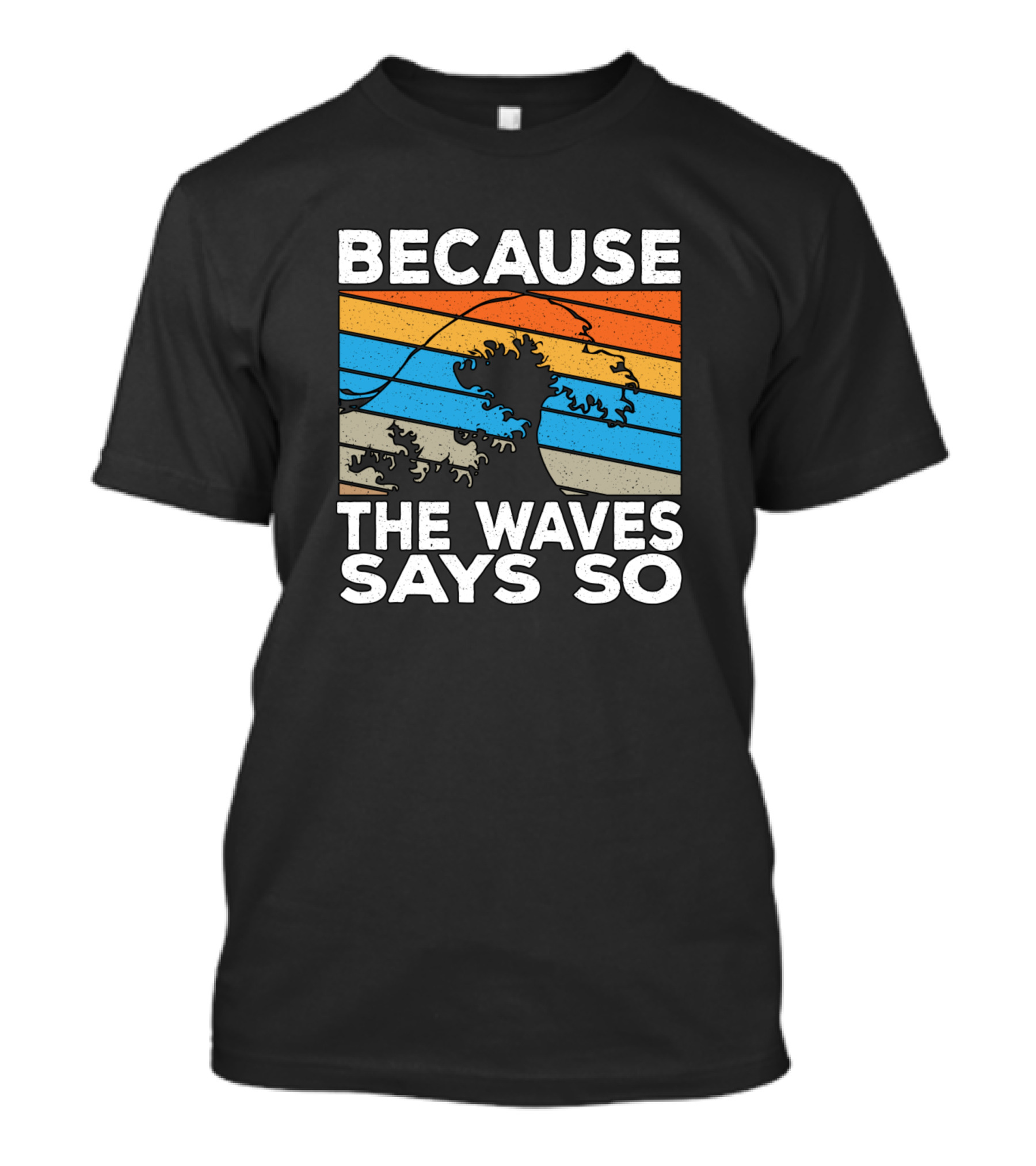 Because The Waves Says So Surfer Waves T-Shirt