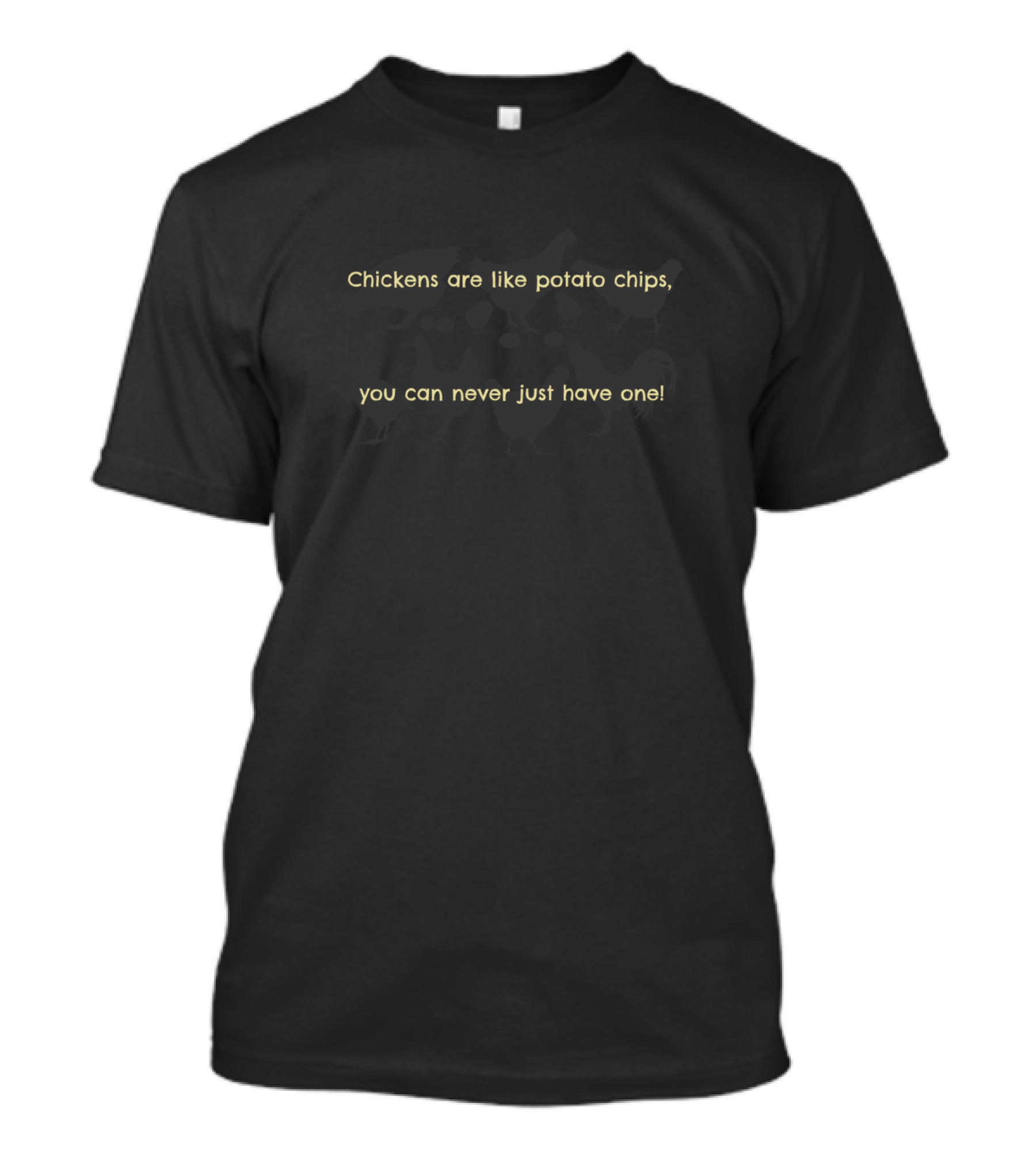 Chickens Are Like Potato Chips You Can Never Just Have One T-Shirt