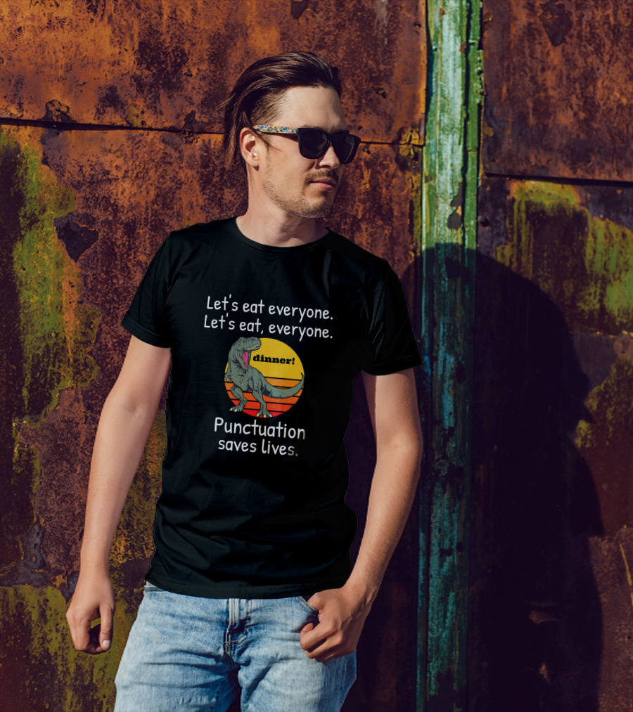Let's Eat Everyone Let's Eat, Everyone Punctuation Saves Lives Dinosaur Dinner T-Shirt
