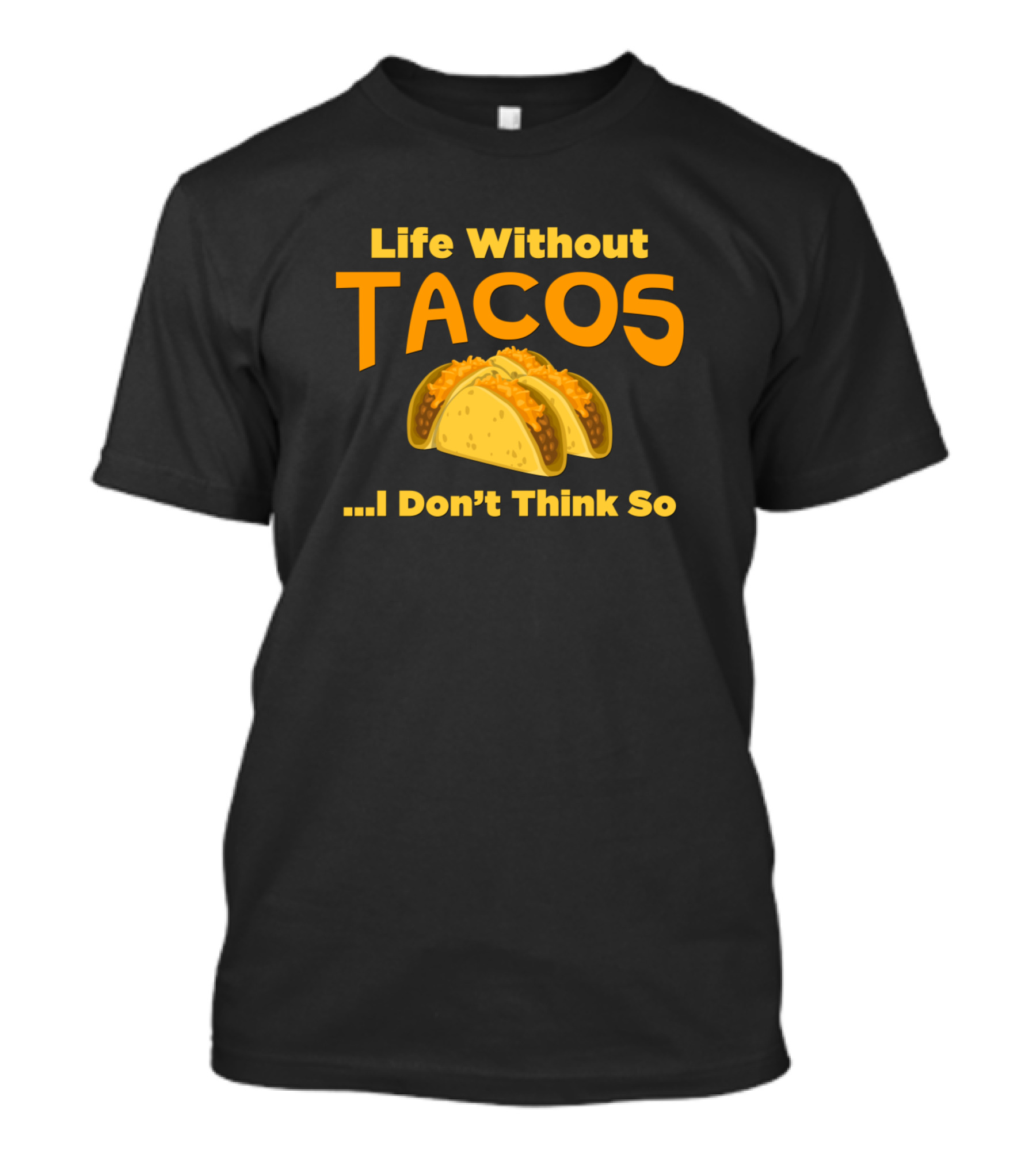 Life Without Tacos I Don't Think So Funny Tacos T-Shirt
