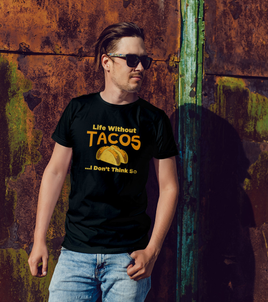 Life Without Tacos I Don't Think So Funny Tacos T-Shirt