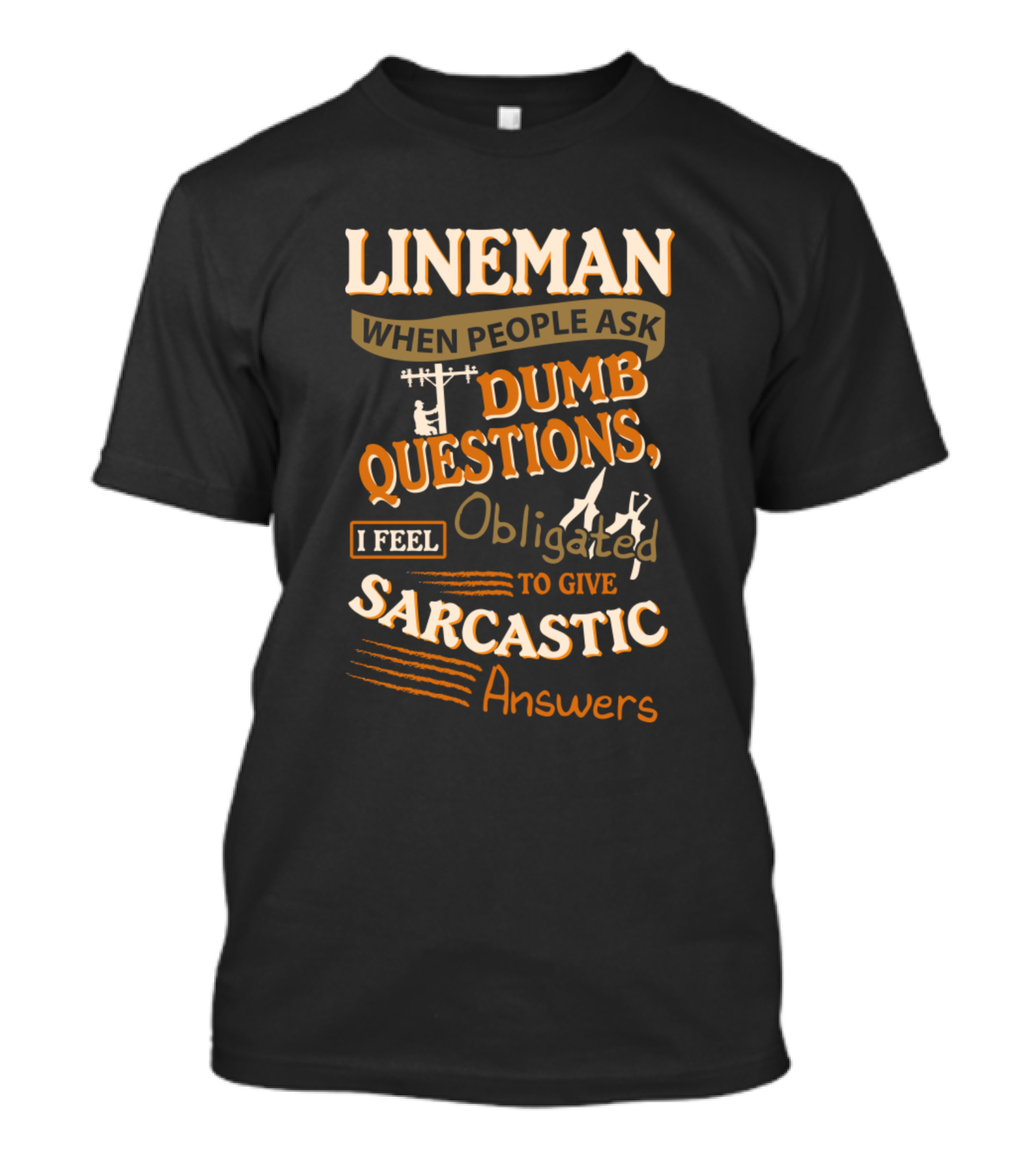 Lineman When People Ask Dumb Questions I Feel Obligated To Give Sarcastic Answers T-Shirt