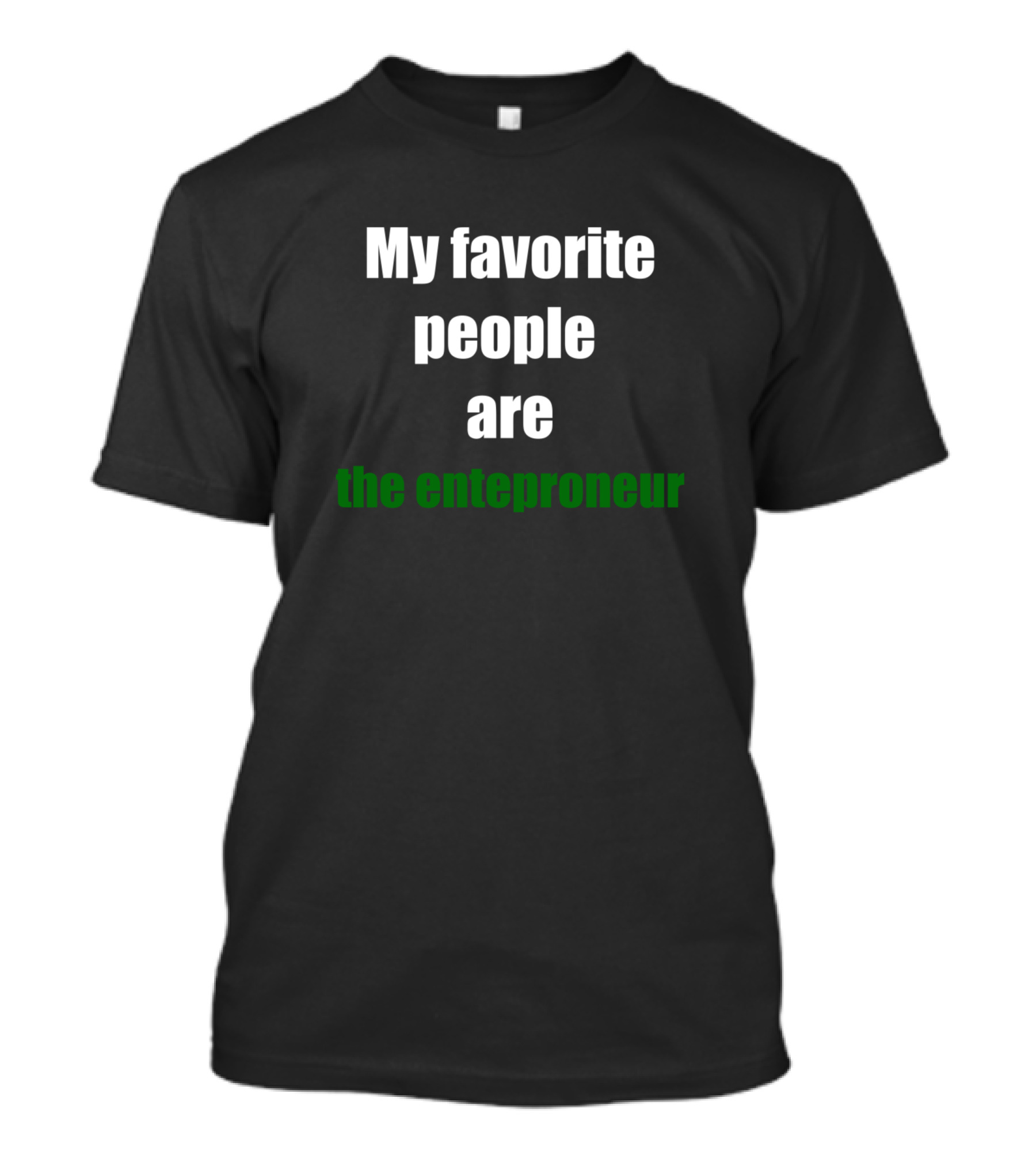 My Favorite People Are The Entrepreneur T-Shirt