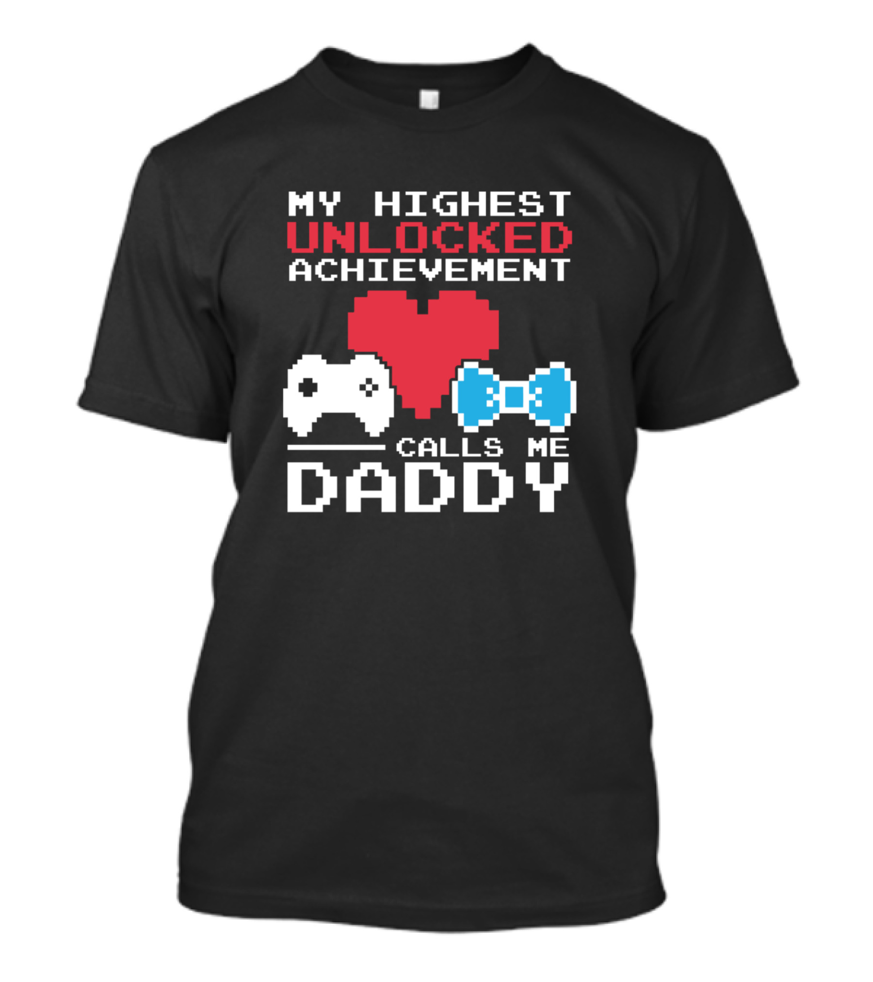 My Highest Unlocked Achievement Calls Me Daddy Video Game Lover T-Shirt