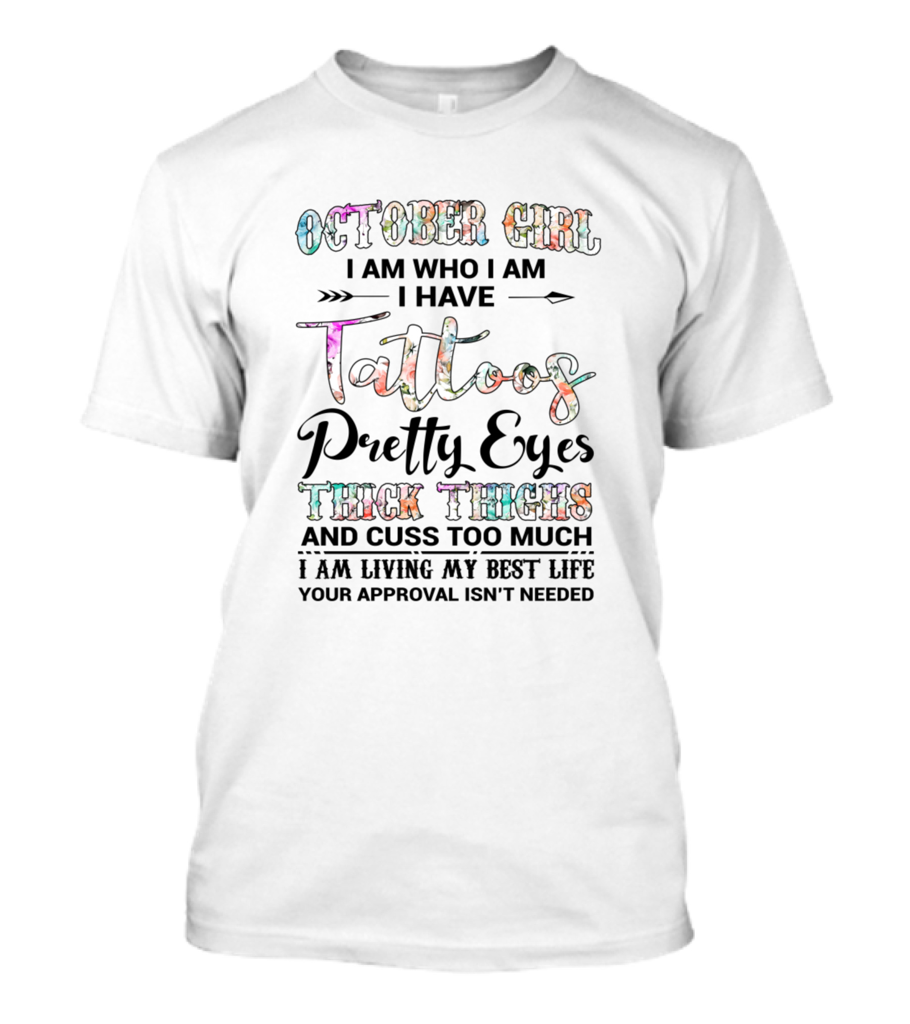 October Girl I Am Who I Am Tattoos Pretty Eyes Thick Thighs Your Approval Isn't Needed T-Shirt