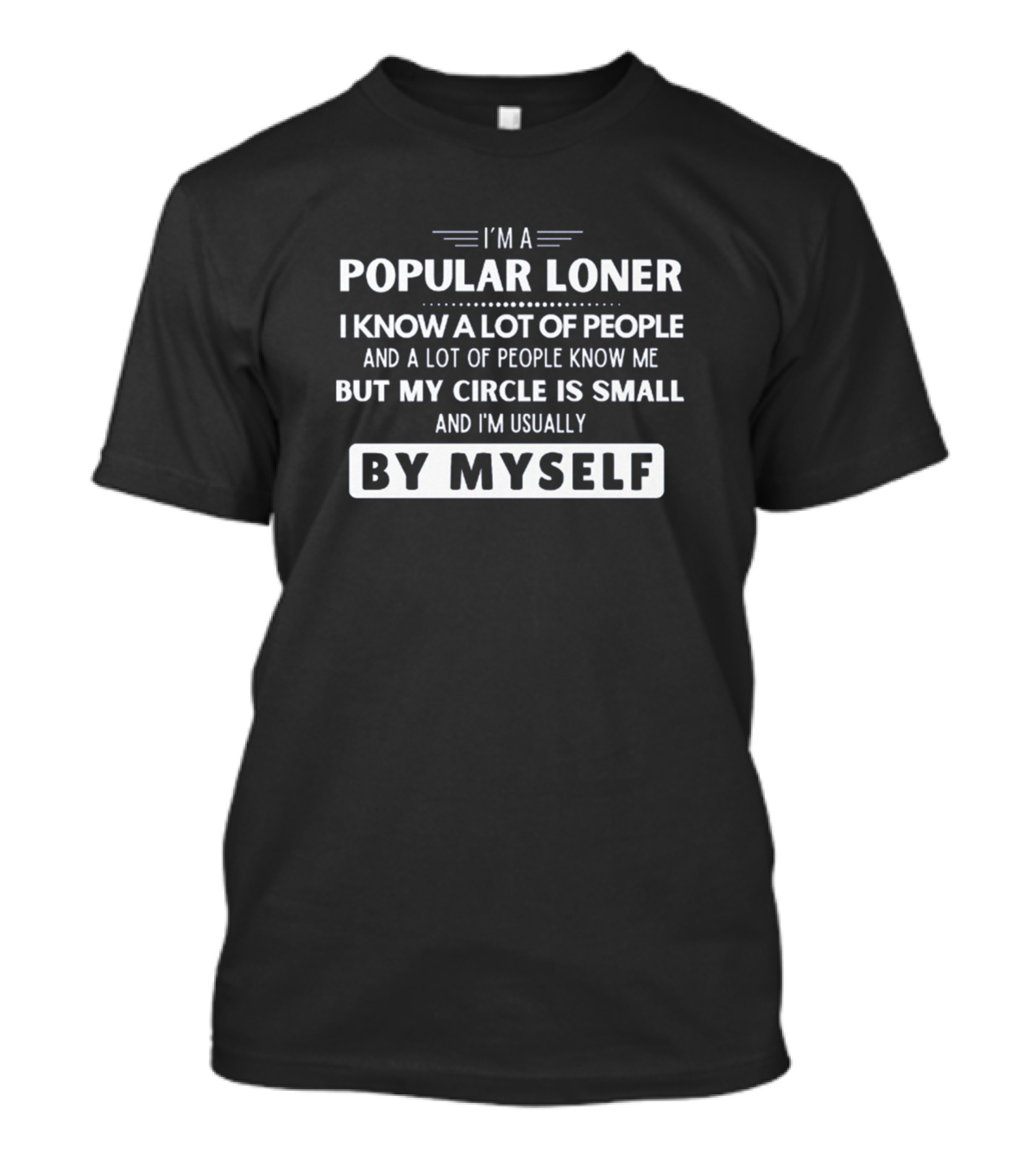 I'm A Popular Loner I Know A Lot Of People And A Lot Of People Know Me But My Circle Is Small And I'm Usually By Myself T-Shirt