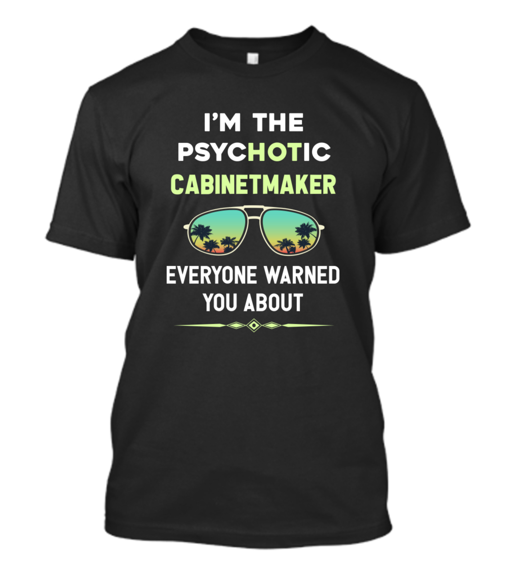I'M THE PSYCHOTIC CABINETMAKER EVERYONE WARNED YOU ABOUT T-Shirt