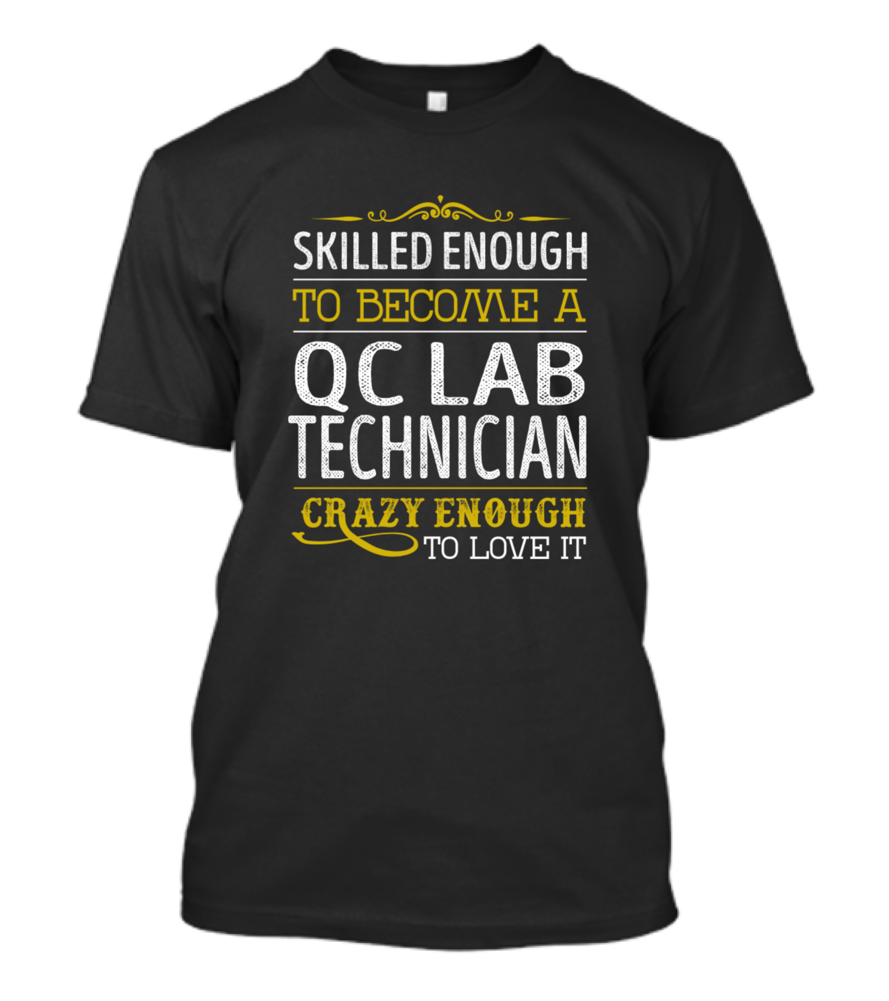 Skilled Enough To Become A QC Lab Technician Crazy Enough To Love It T-Shirt