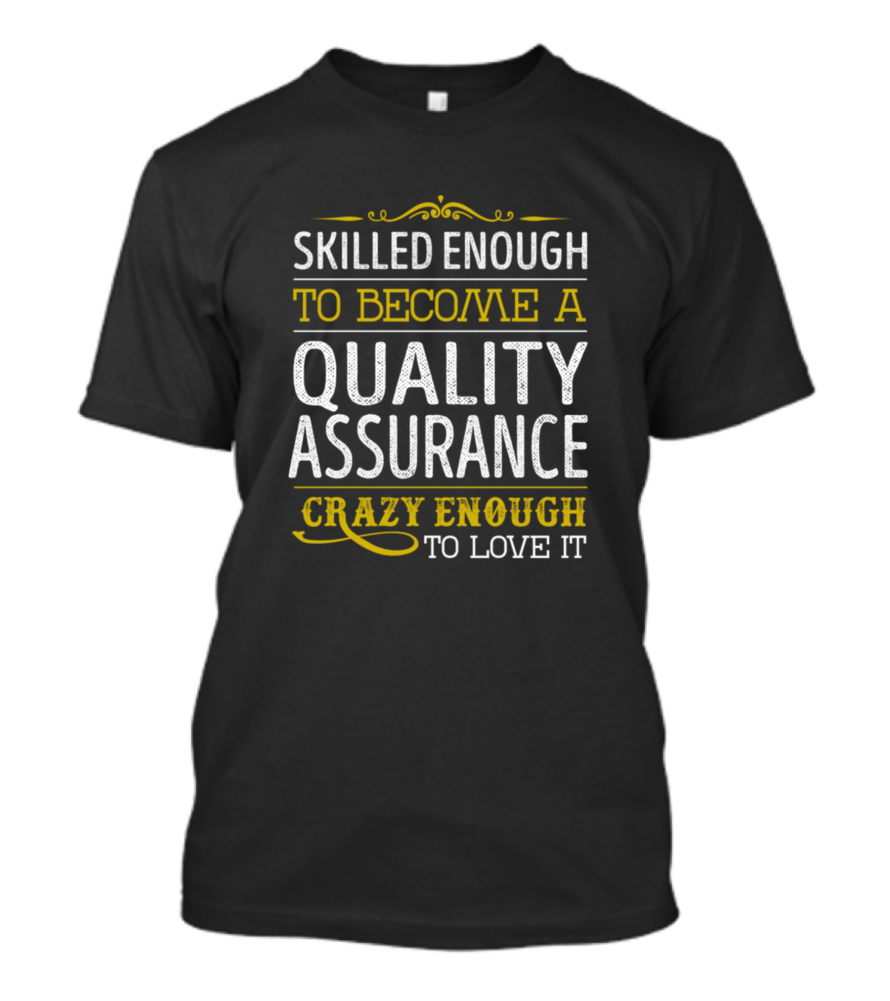 Skilled Enough To Become A Quality Assurance Crazy Enough To Love It T-Shirt