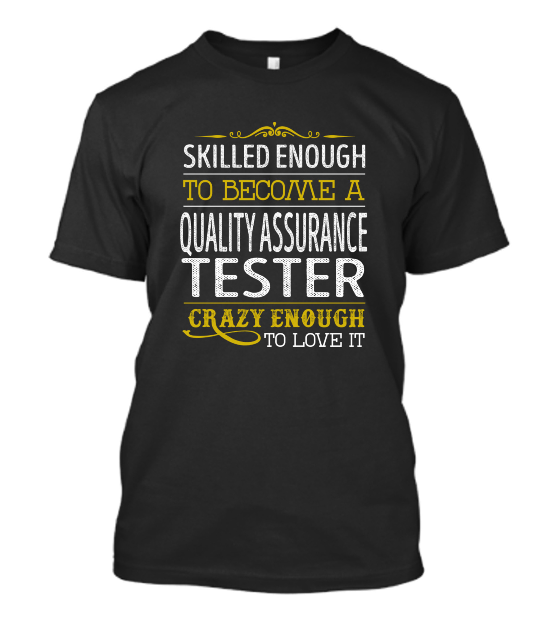 Skilled Enough To Become A Quality Assurance Tester Crazy Enough To Love It T-Shirt