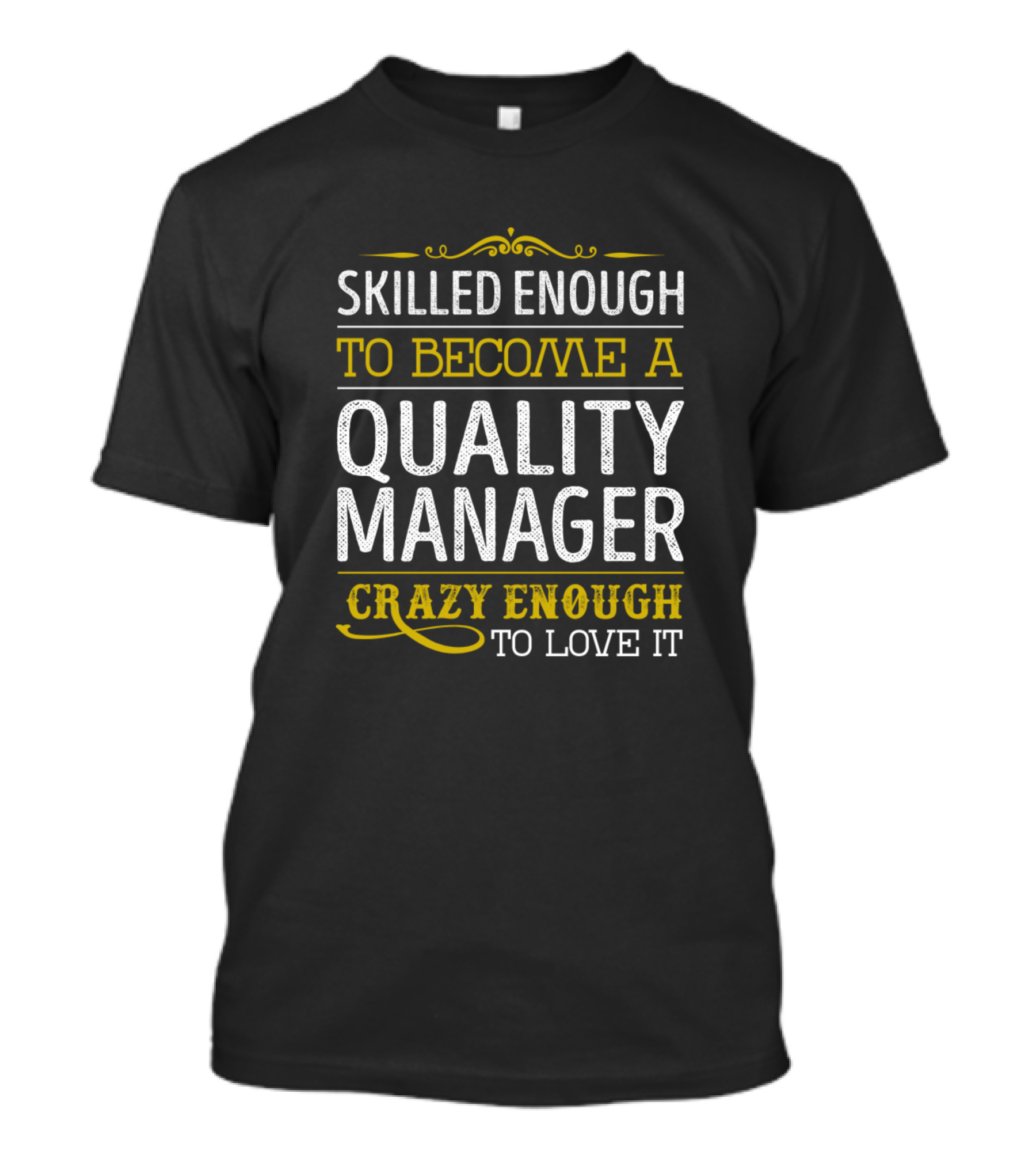 Skilled Enough To Become A Quality Manager Crazy Enough To Love It T-Shirt