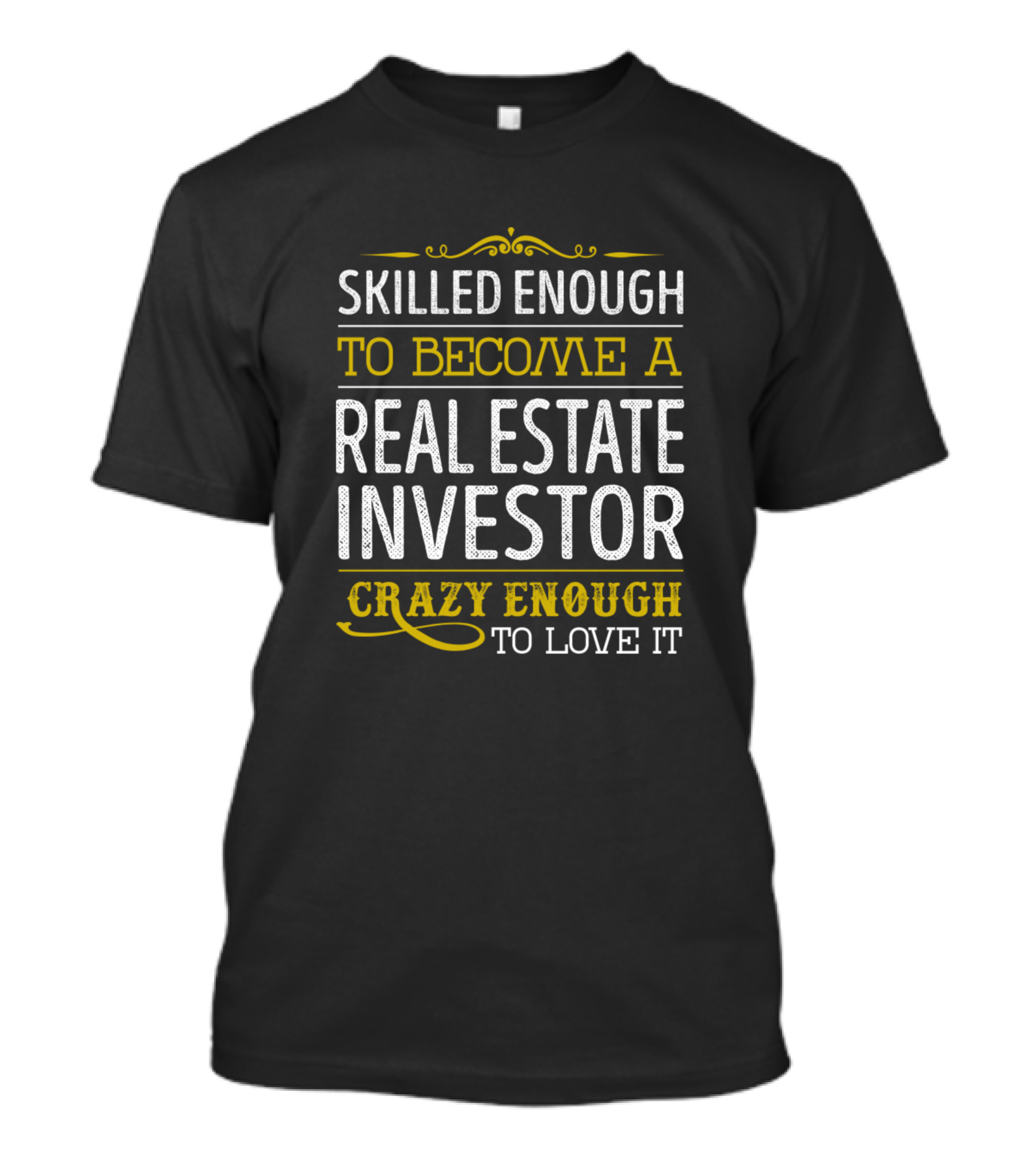Skilled Enough To Become A Real Estate Investor Crazy Enough To Love It T-Shirt