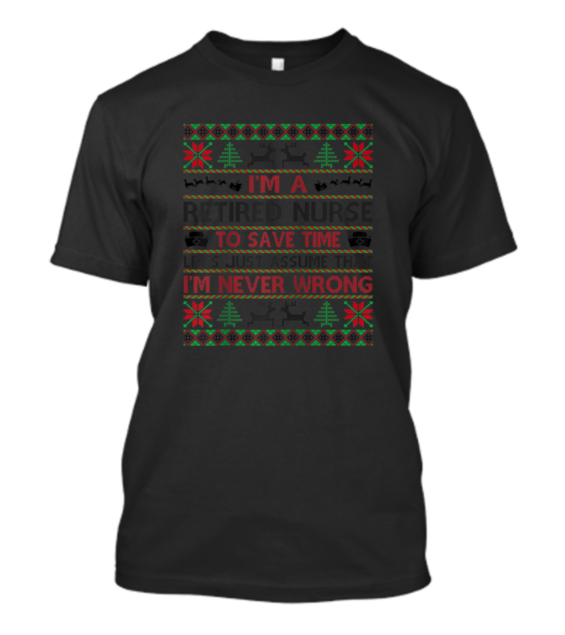 I'm A Retired Nurse To Save Time I'm Never Wrong Holiday Ugly Christmas T-Shirt