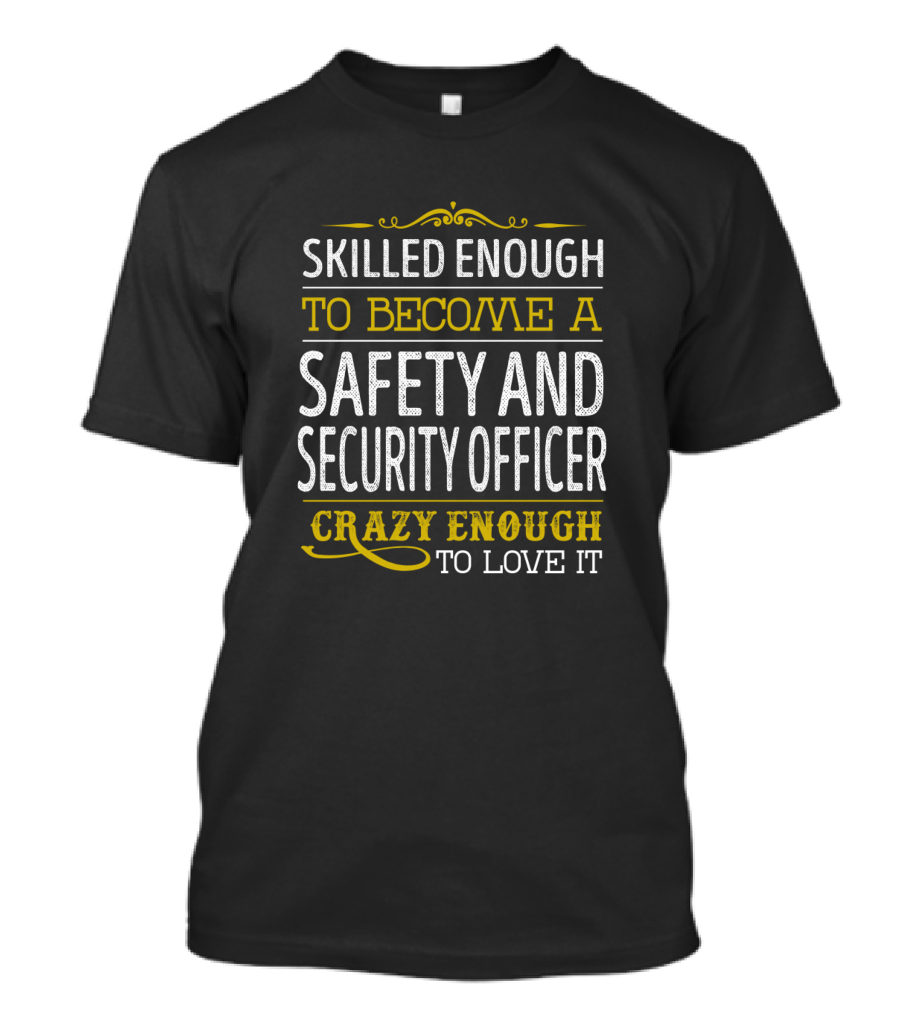 Skilled Enough To Become A Safety And Security Officer Crazy Enough To Love It T-Shirt