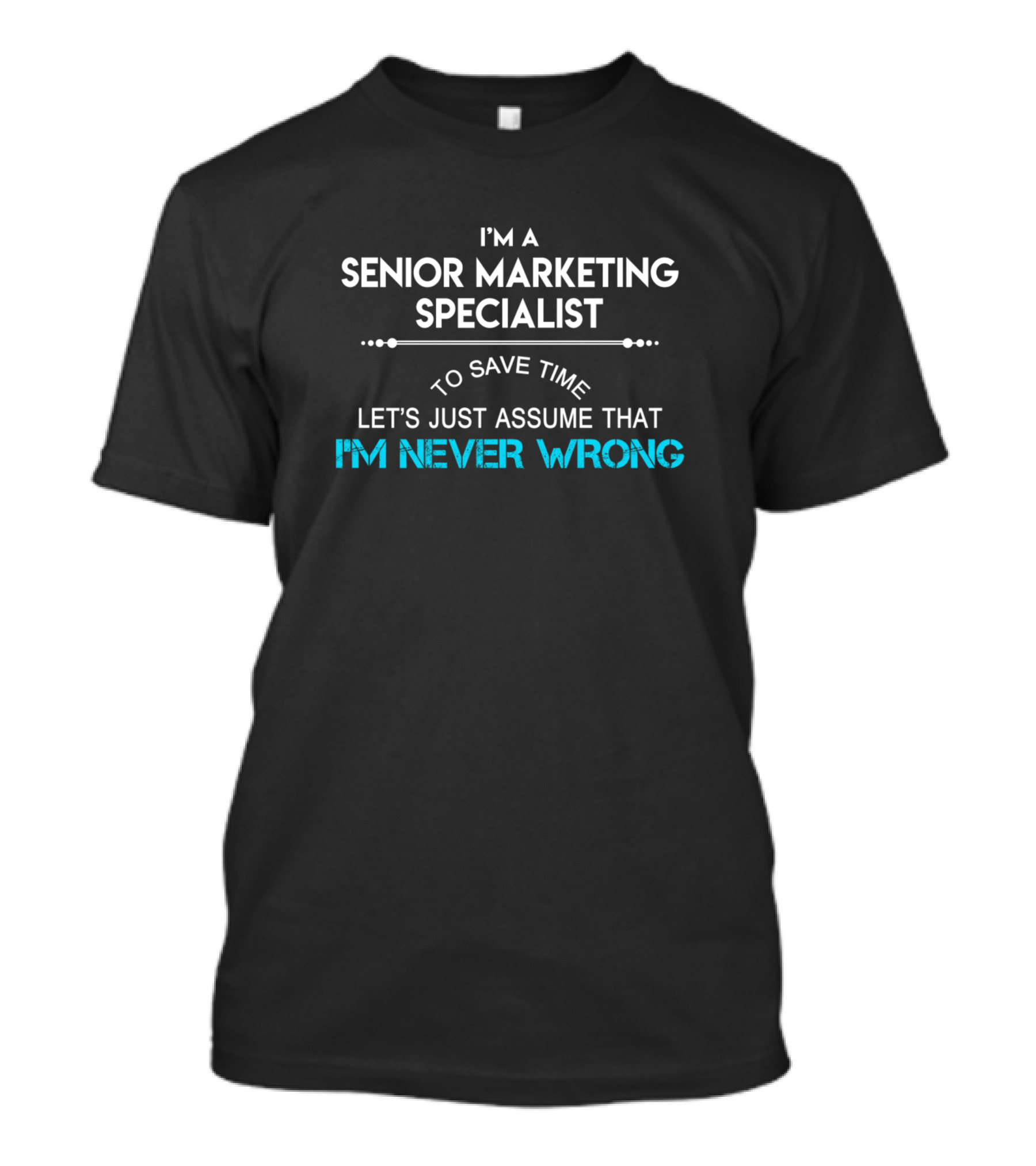 I'm A Senior Marketing Specialist Let's Just Assume That I'm Never Wrong T-Shirt