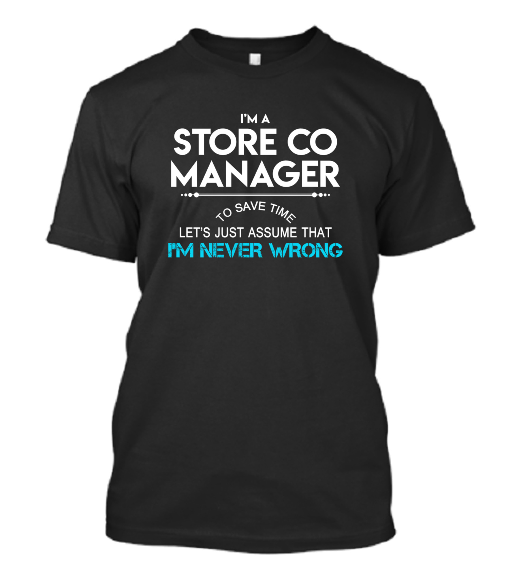 I'm A Store Co Manager Let's Just Assume That I'm Never Wrong T-Shirt