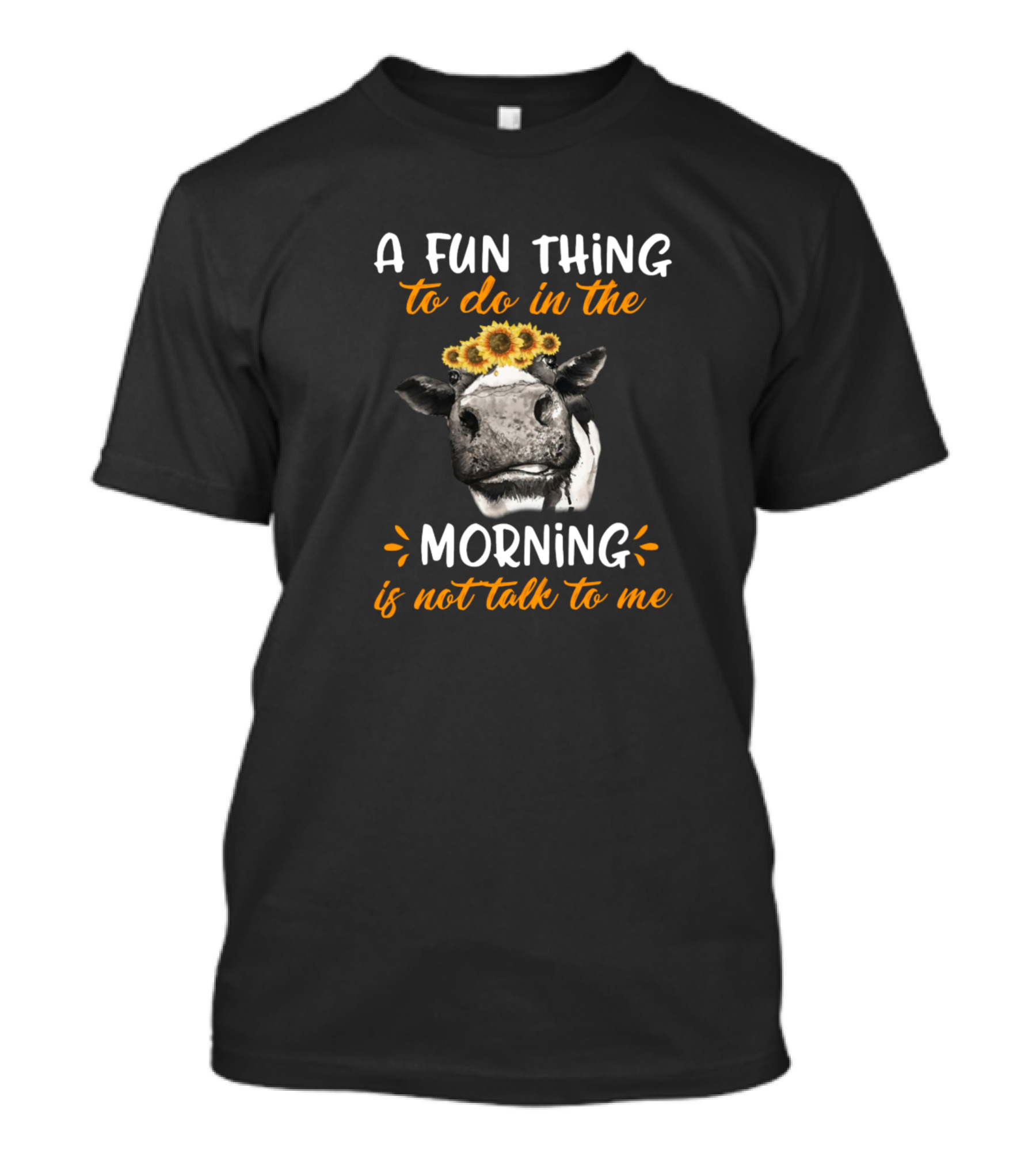 A Fun Thing To Do In The Morning Is Not Talk To Me Sunflower Heifer T-Shirt