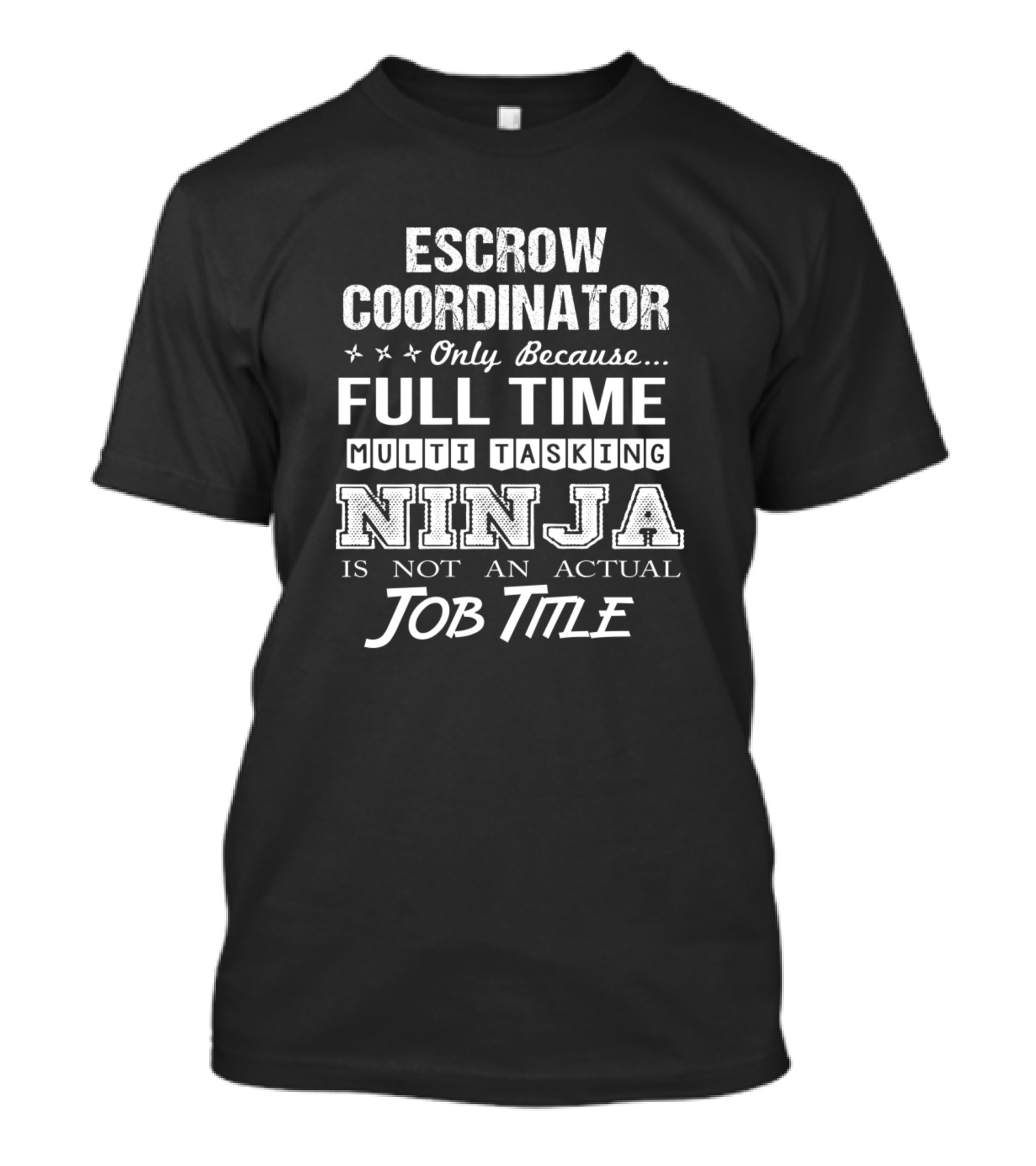 Escrow Coordinator Only Because Full Time Multitasking Ninja Is Not An Actual Job Title T-Shirt