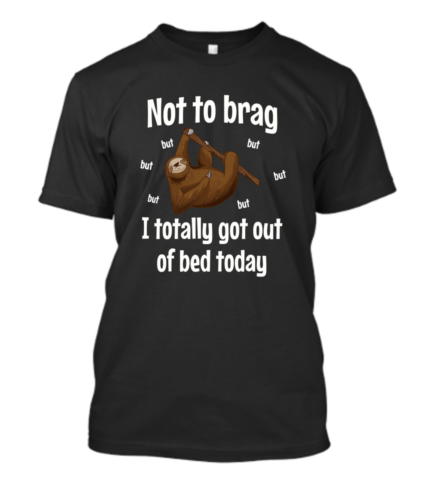 Not To Brag But I Totally Got Out Of Bed Today Sloth T-Shirt